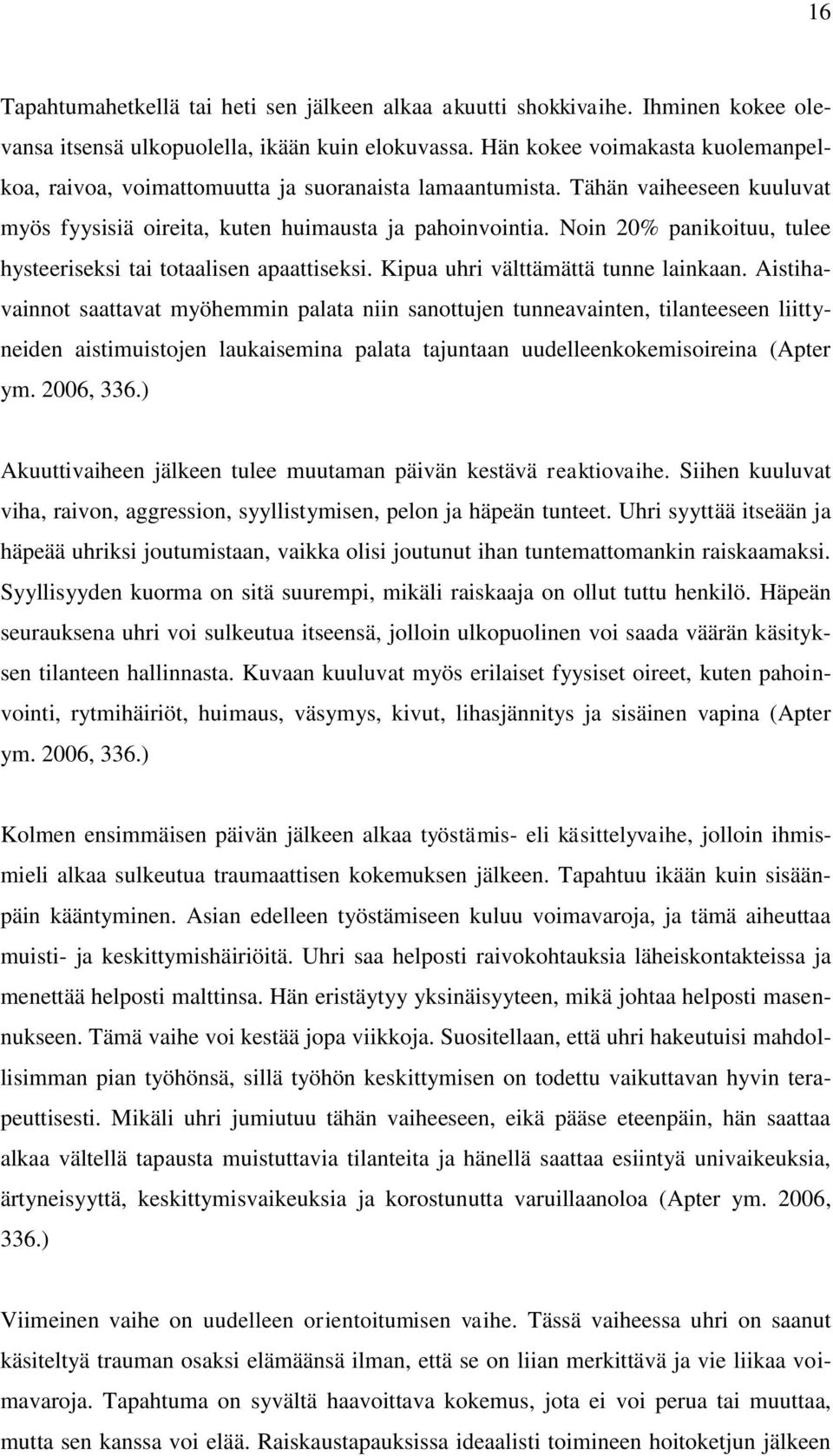 Noin 20% panikoituu, tulee hysteeriseksi tai totaalisen apaattiseksi. Kipua uhri välttämättä tunne lainkaan.