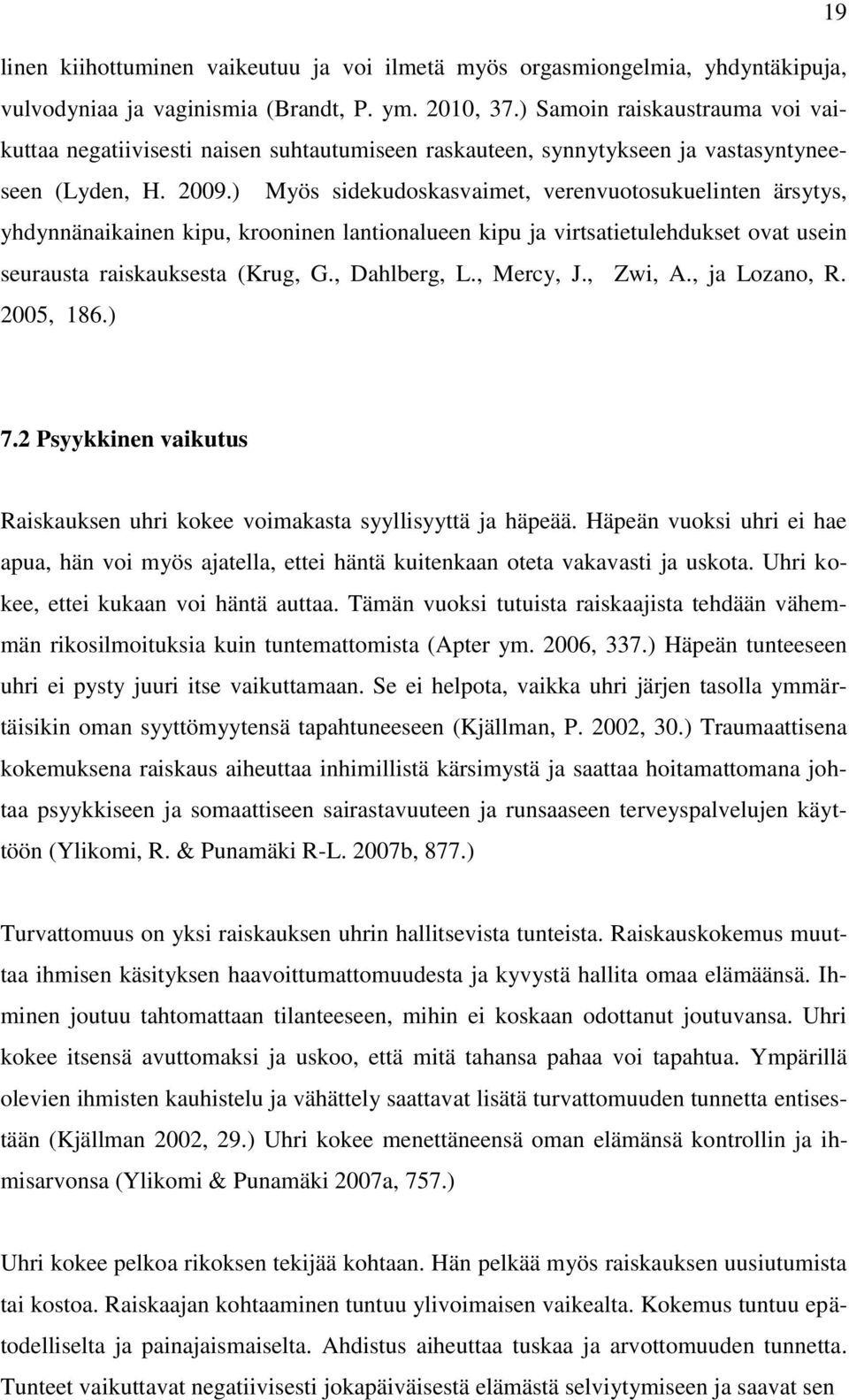 ) Myös sidekudoskasvaimet, verenvuotosukuelinten ärsytys, yhdynnänaikainen kipu, krooninen lantionalueen kipu ja virtsatietulehdukset ovat usein seurausta raiskauksesta (Krug, G., Dahlberg, L.