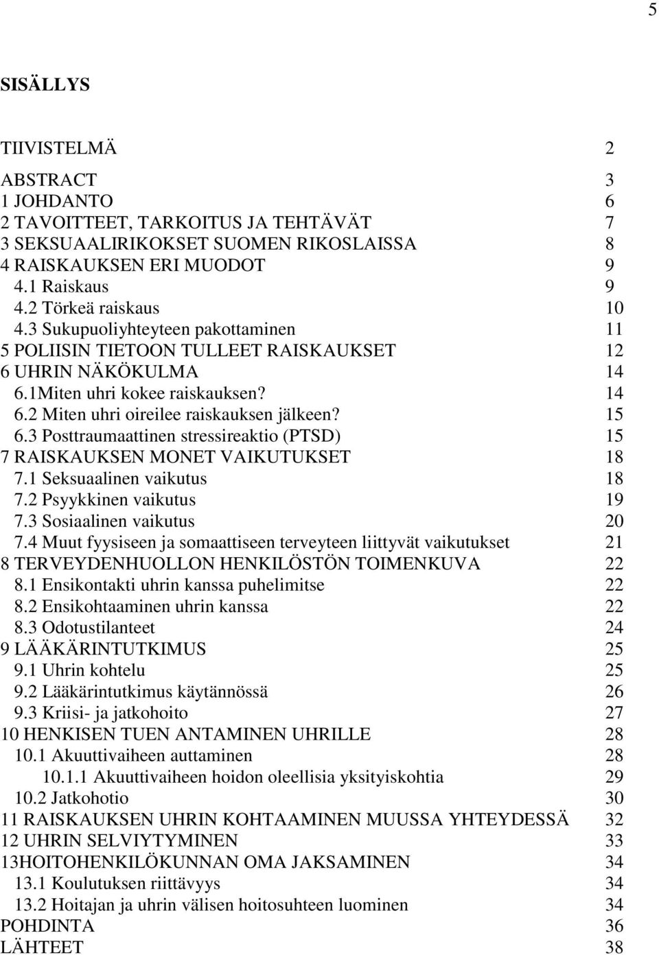 3 Posttraumaattinen stressireaktio (PTSD) 15 7 RAISKAUKSEN MONET VAIKUTUKSET 18 7.1 Seksuaalinen vaikutus 18 7.2 Psyykkinen vaikutus 19 7.3 Sosiaalinen vaikutus 20 7.