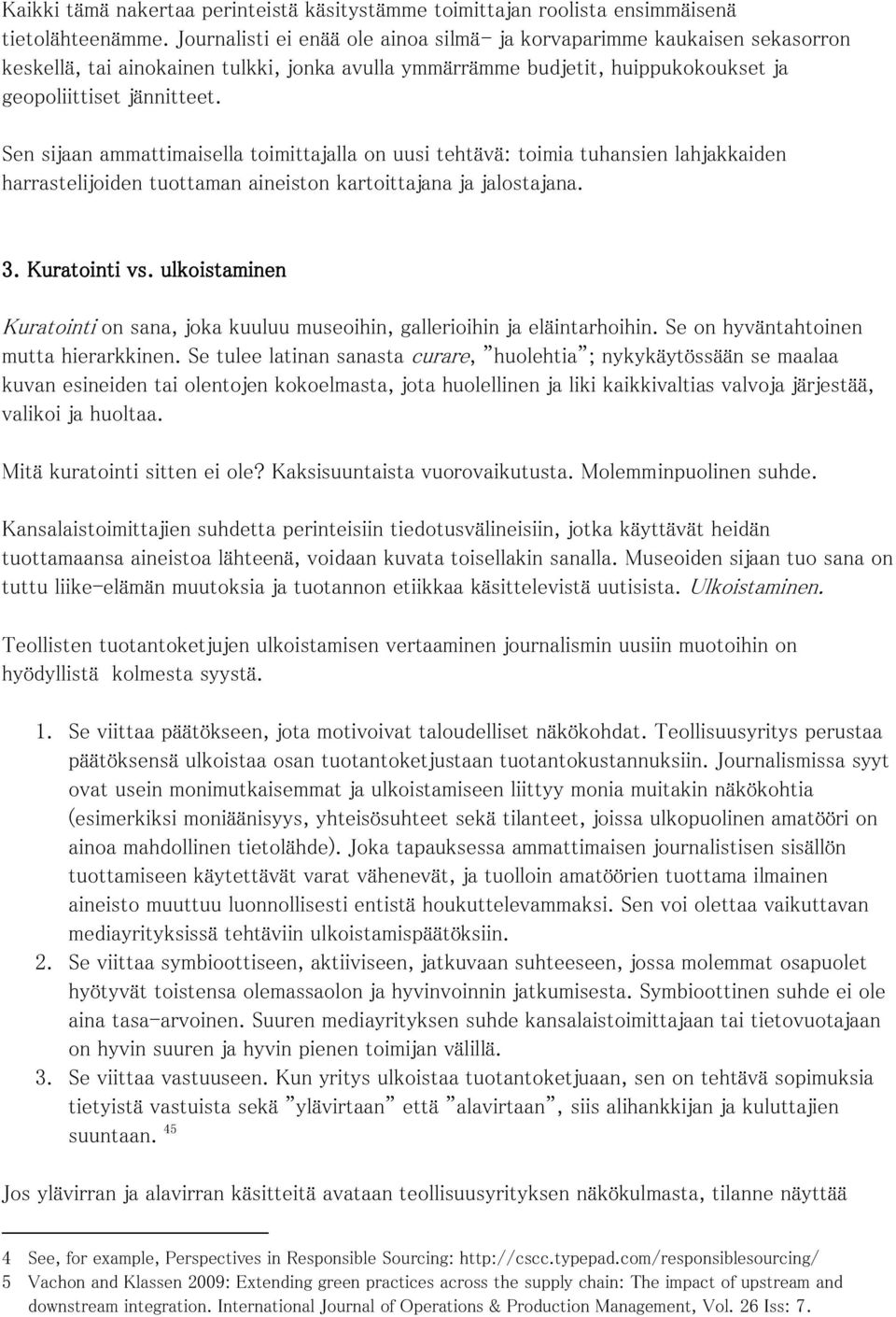 Sen sijaan ammattimaisella toimittajalla on uusi tehtävä: toimia tuhansien lahjakkaiden harrastelijoiden tuottaman aineiston kartoittajana ja jalostajana. 3. Kuratointi vs.