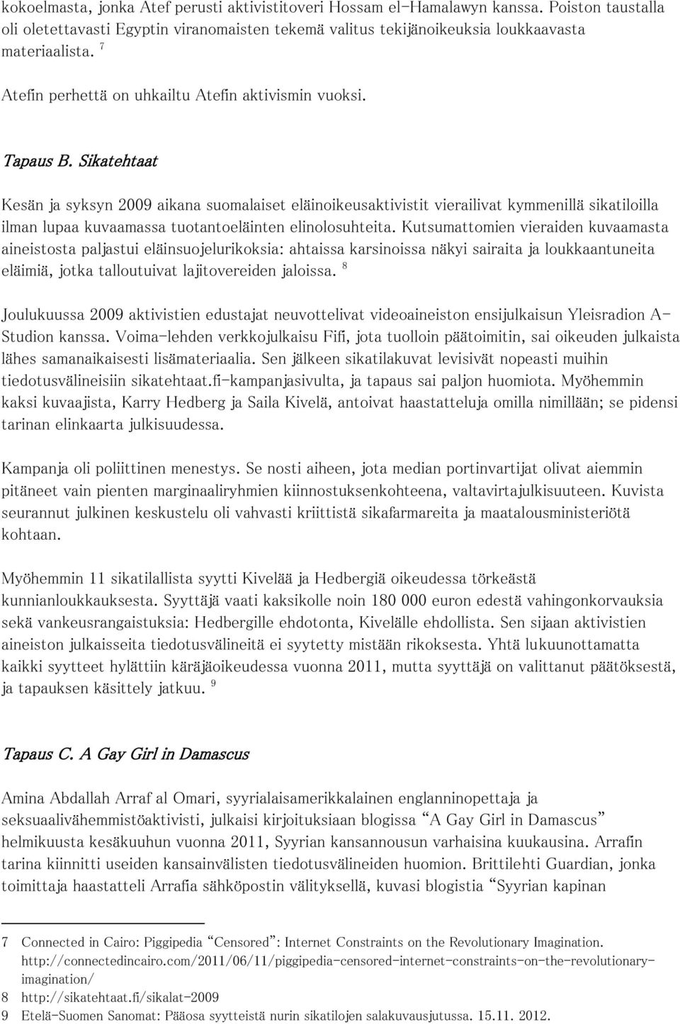 Sikatehtaat Kesän ja syksyn 2009 aikana suomalaiset eläinoikeusaktivistit vierailivat kymmenillä sikatiloilla ilman lupaa kuvaamassa tuotantoeläinten elinolosuhteita.