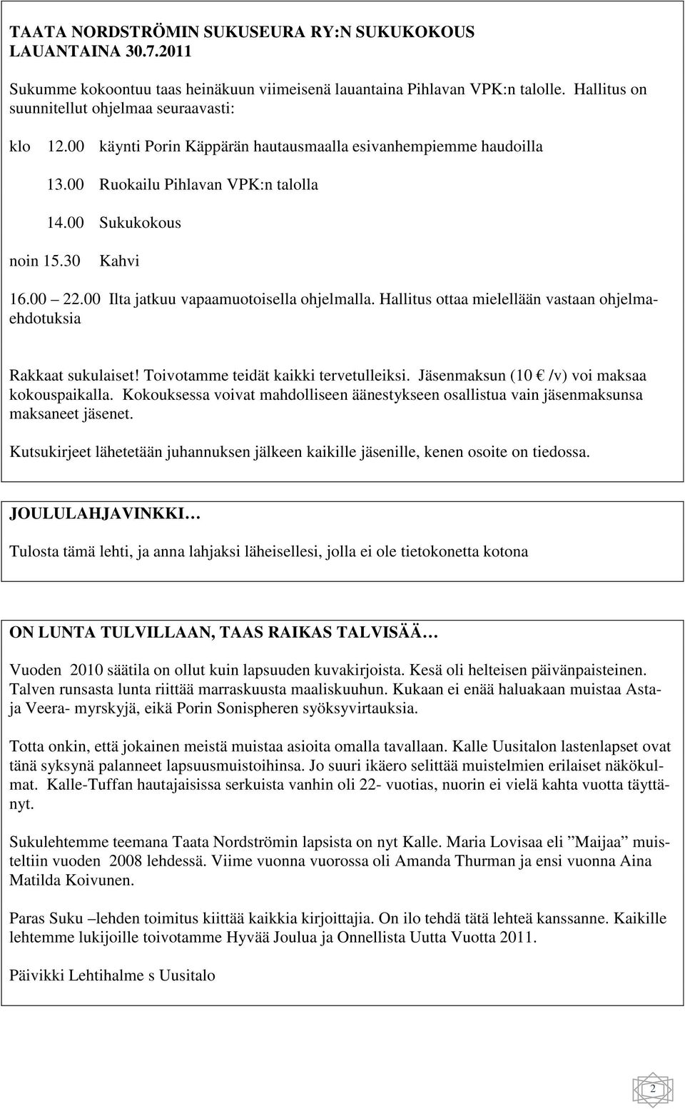 Hallitus ottaa mielellään vastaan ohjelmaehdotuksia Rakkaat sukulaiset! Toivotamme teidät kaikki tervetulleiksi. Jäsenmaksun (10 /v) voi maksaa kokouspaikalla.