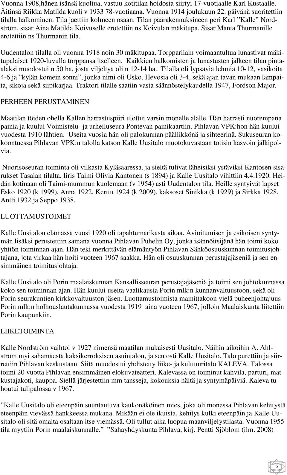 Sisar Manta Thurmanille erotettiin ns Thurmanin tila. Uudentalon tilalla oli vuonna 1918 noin 30 mäkitupaa. Torpparilain voimaantultua lunastivat mäkitupalaiset 1920-luvulla torppansa itselleen.