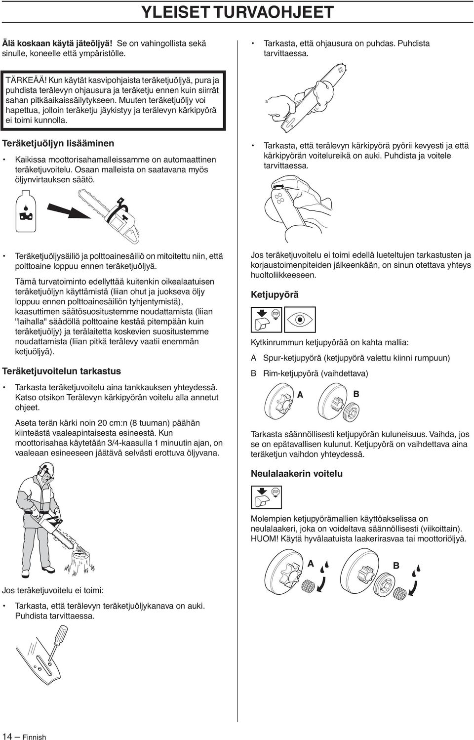 Muuten teräketjuöljy voi hapettua, jolloin teräketju jäykistyy ja terälevyn kärkipyörä ei toimi kunnolla. Teräketjuöljyn lisääminen Kaikissa moottorisahamalleissamme on automaattinen teräketjuvoitelu.