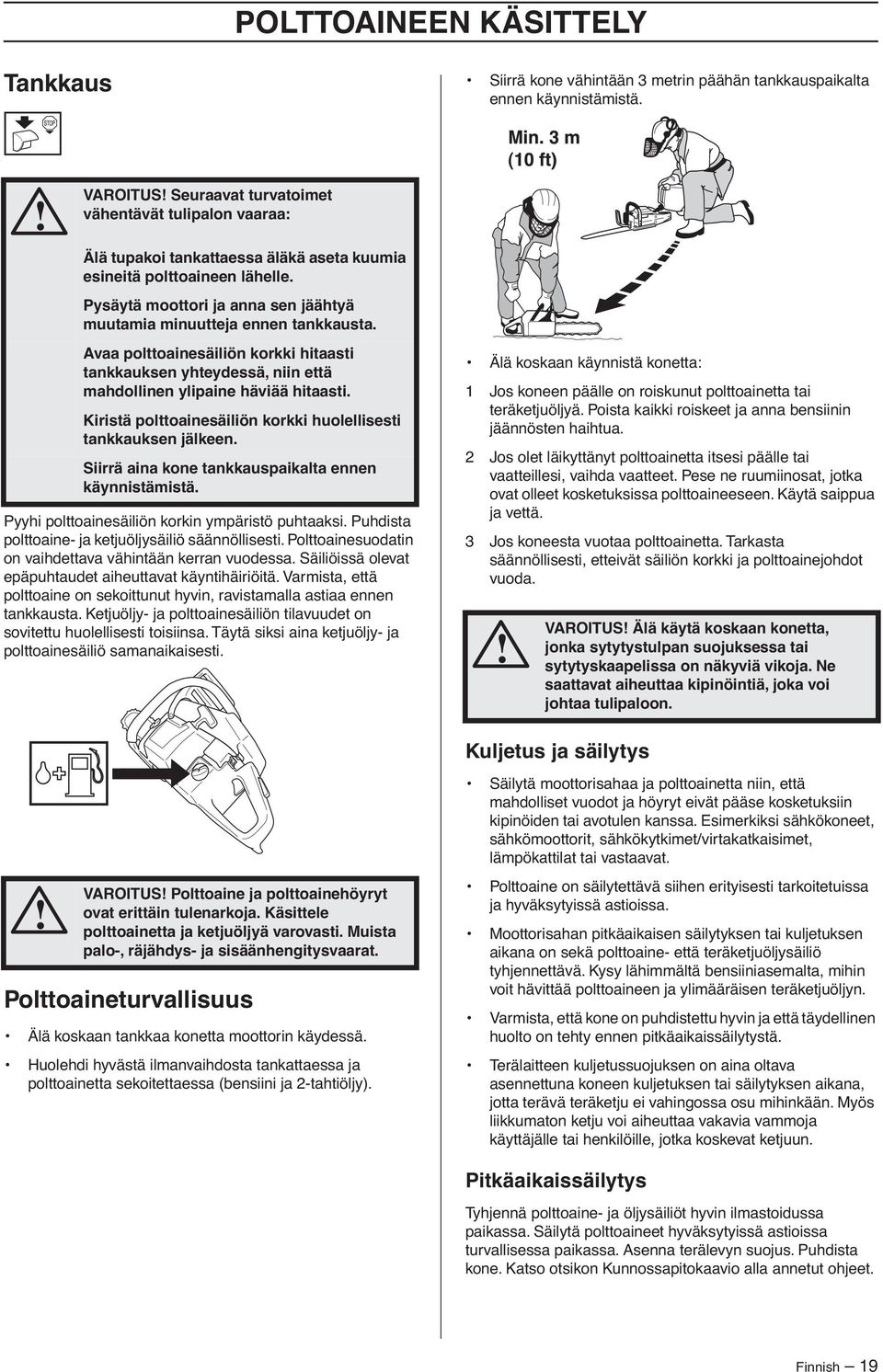 Pysäytä moottori ja anna sen jäähtyä muutamia minuutteja ennen tankkausta. Avaa polttoainesäiliön korkki hitaasti tankkauksen yhteydessä, niin että mahdollinen ylipaine häviää hitaasti.