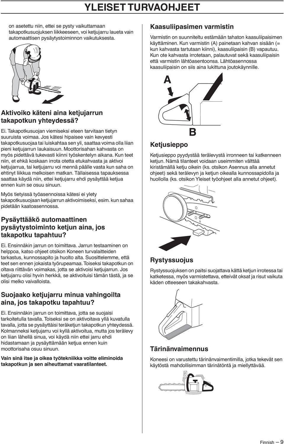 Kun varmistin (A) painetaan kahvan sisään (= kun kahvasta tartutaan kiinni), kaasuliipaisin (B) vapautuu. Kun ote kahvasta irrotetaan, palautuvat sekä kaasuliipaisin että varmistin lähtöasentoonsa.