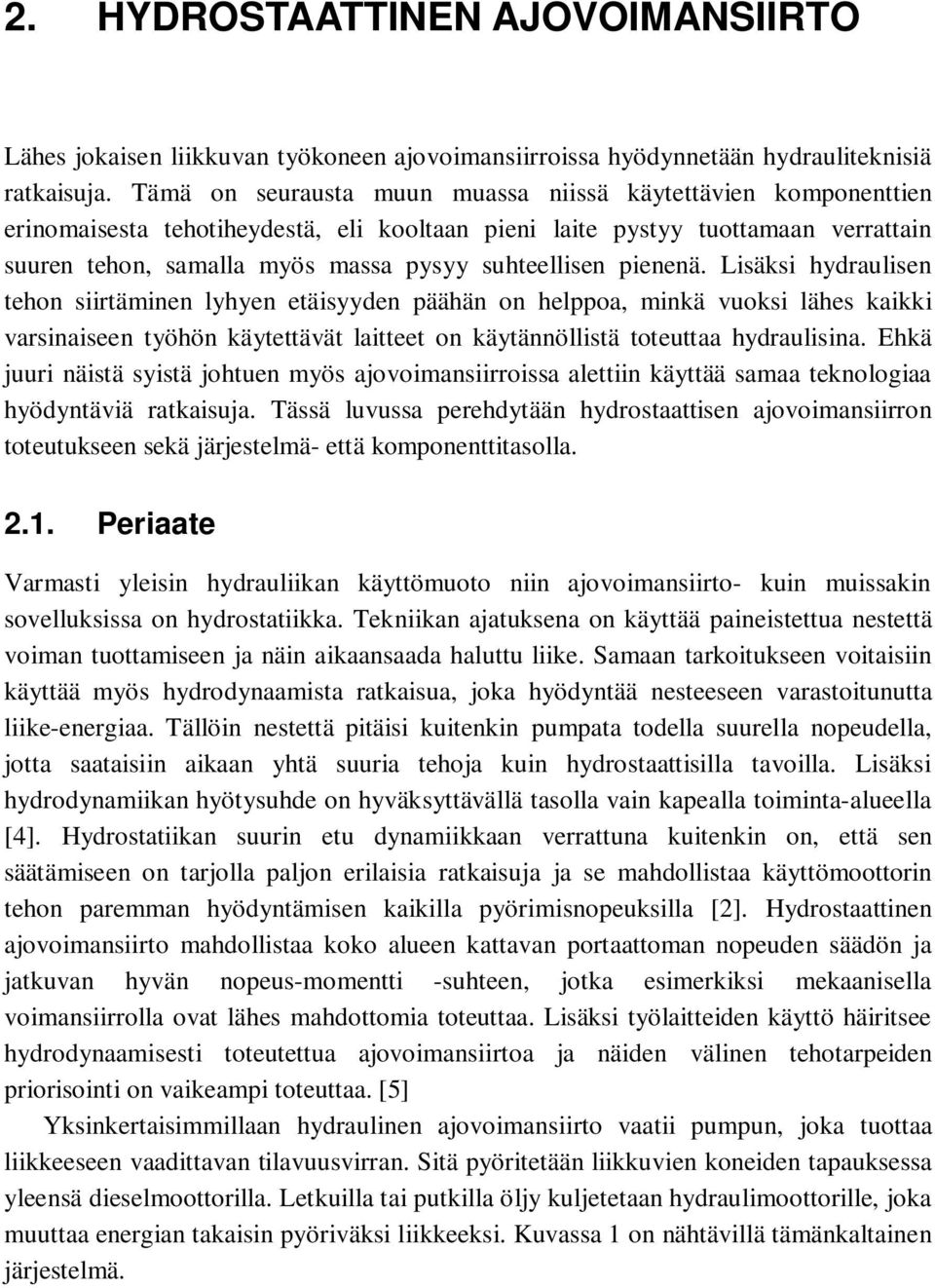 pienenä. Lisäksi hydraulisen tehon siirtäminen lyhyen etäisyyden päähän on helppoa, minkä vuoksi lähes kaikki varsinaiseen työhön käytettävät laitteet on käytännöllistä toteuttaa hydraulisina.