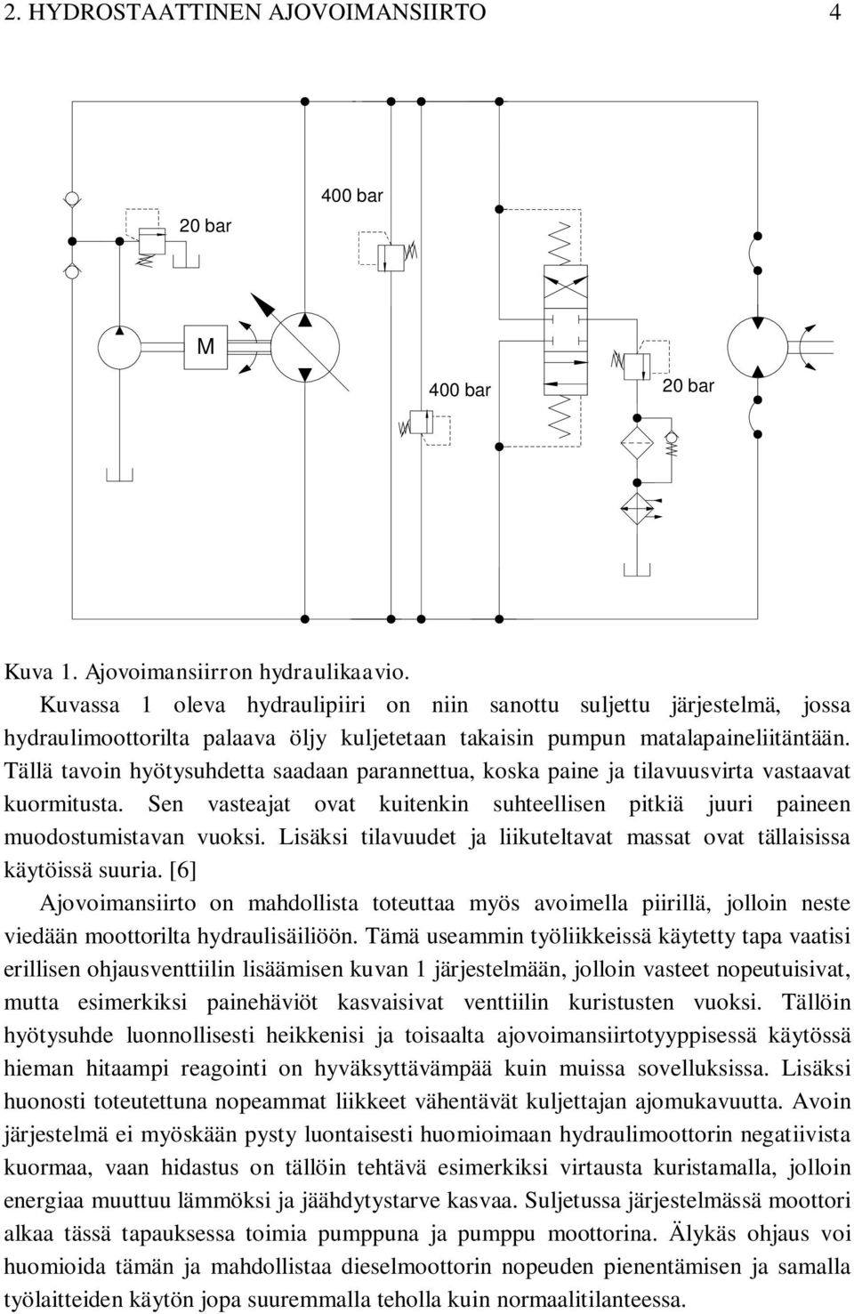 Tällä tavoin hyötysuhdetta saadaan parannettua, koska paine ja tilavuusvirta vastaavat kuormitusta. Sen vasteajat ovat kuitenkin suhteellisen pitkiä juuri paineen muodostumistavan vuoksi.