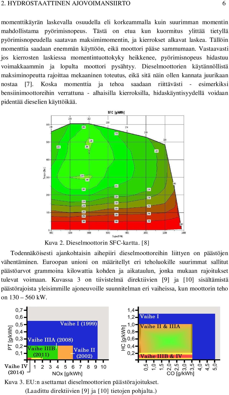 Vastaavasti jos kierrosten laskiessa momentintuottokyky heikkenee, pyörimisnopeus hidastuu voimakkaammin ja lopulta moottori pysähtyy.