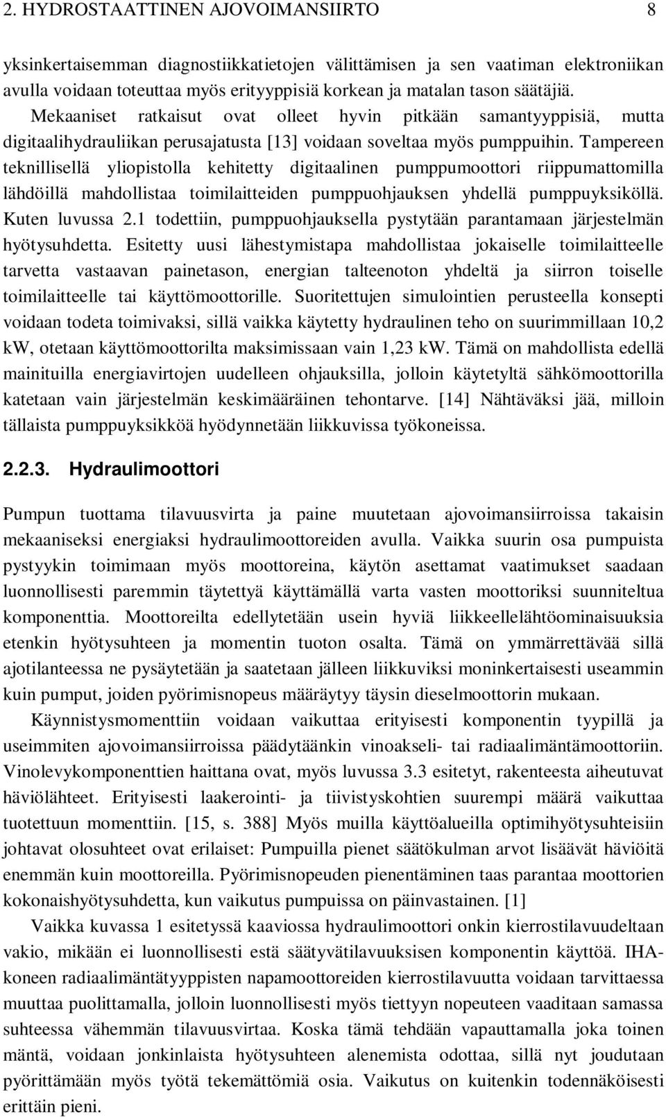 Tampereen teknillisellä yliopistolla kehitetty digitaalinen pumppumoottori riippumattomilla lähdöillä mahdollistaa toimilaitteiden pumppuohjauksen yhdellä pumppuyksiköllä. Kuten luvussa 2.