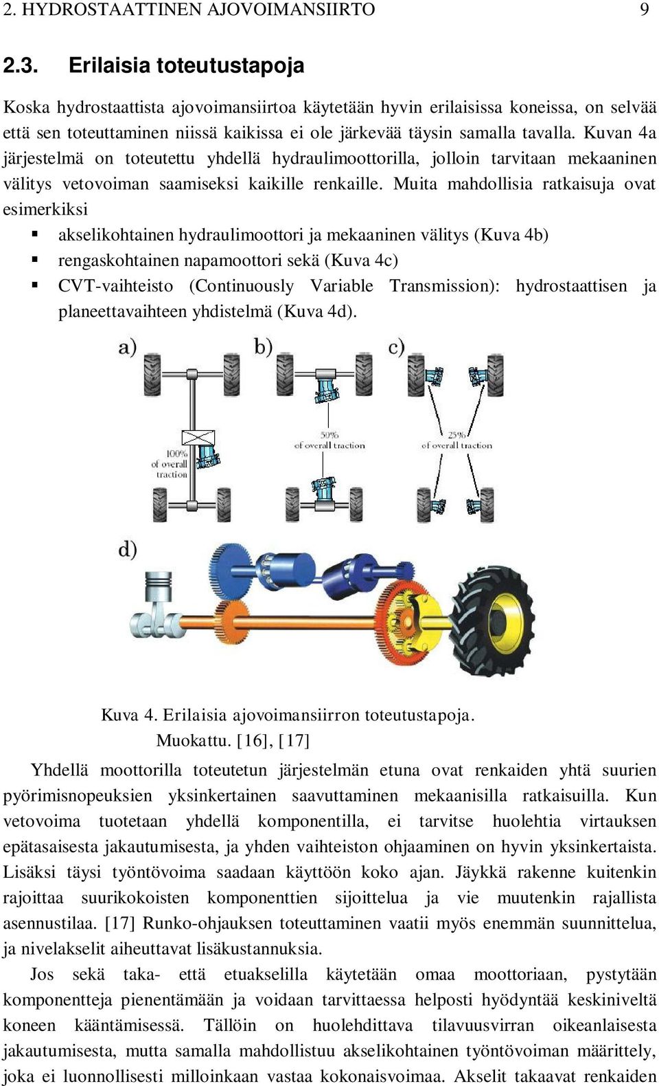 Kuvan 4a järjestelmä on toteutettu yhdellä hydraulimoottorilla, jolloin tarvitaan mekaaninen välitys vetovoiman saamiseksi kaikille renkaille.