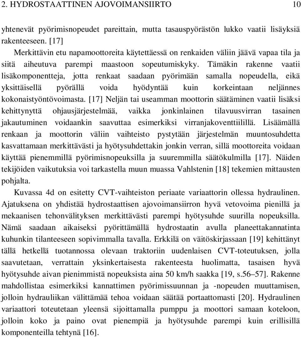 Tämäkin rakenne vaatii lisäkomponentteja, jotta renkaat saadaan pyörimään samalla nopeudella, eikä yksittäisellä pyörällä voida hyödyntää kuin korkeintaan neljännes kokonaistyöntövoimasta.