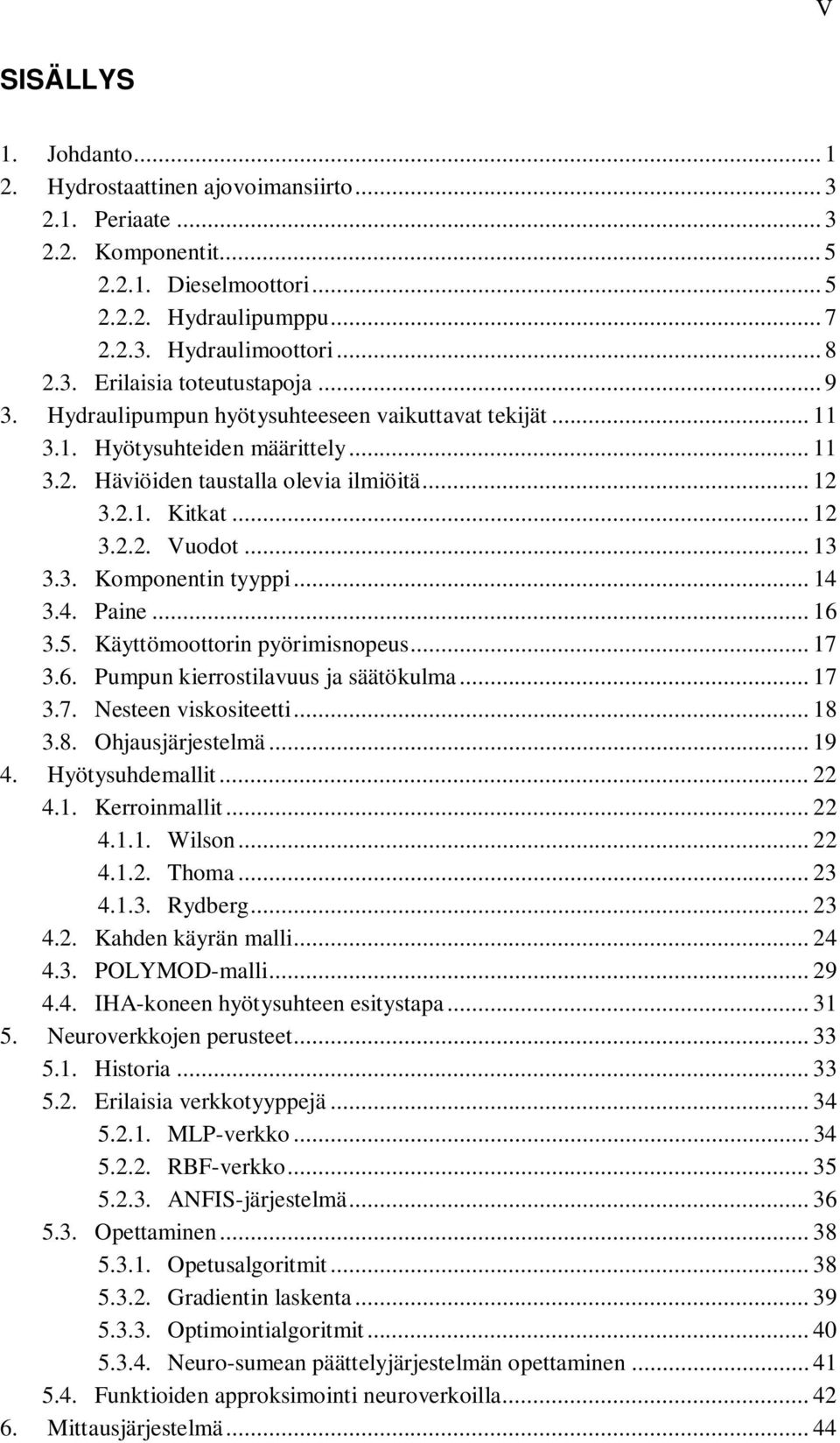 .. 14 3.4. Paine... 16 3.5. Käyttömoottorin pyörimisnopeus... 17 3.6. Pumpun kierrostilavuus ja säätökulma... 17 3.7. Nesteen viskositeetti... 18 3.8. Ohjausjärjestelmä... 19 4. Hyötysuhdemallit.