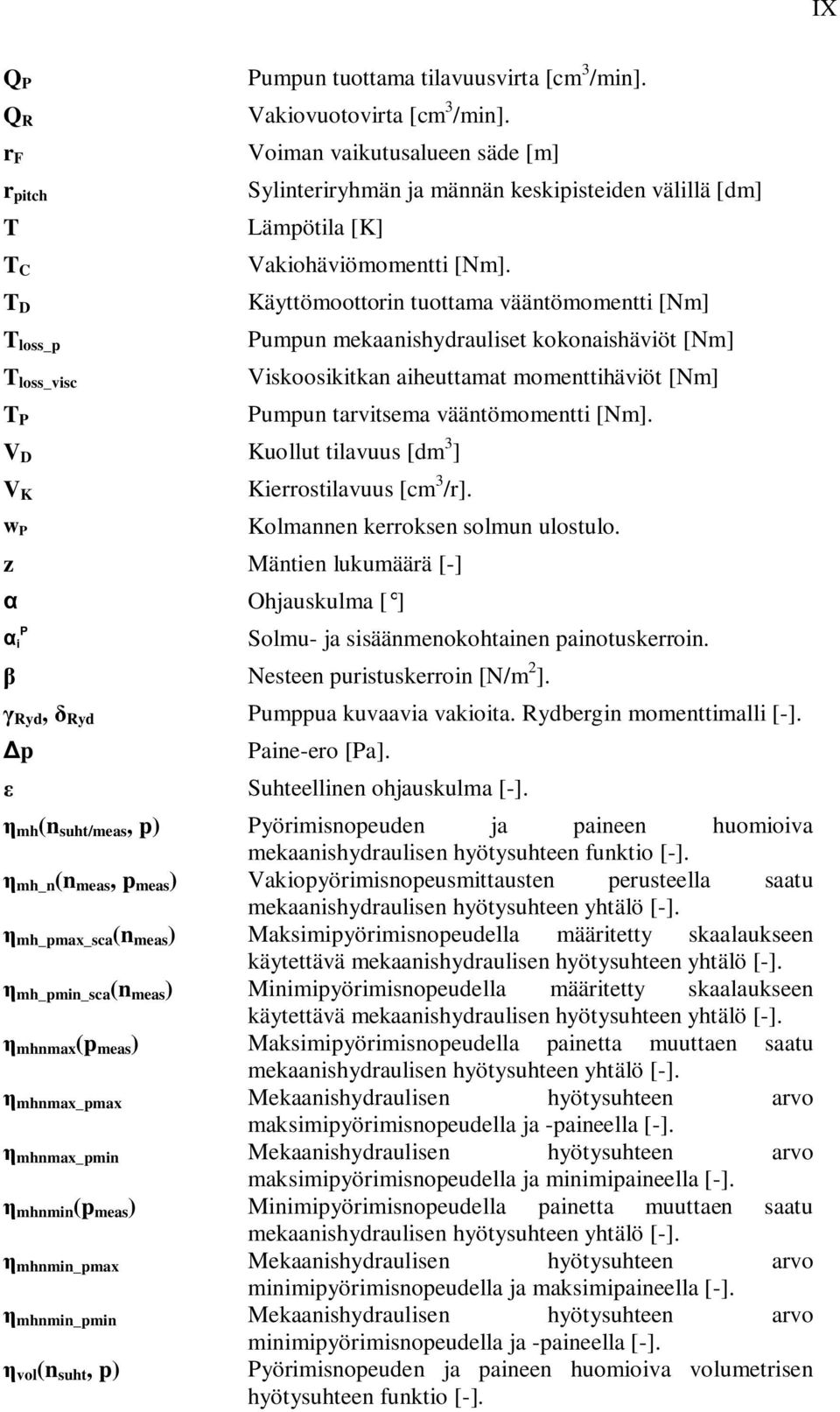 Käyttömoottorin tuottama vääntömomentti [Nm] Pumpun mekaanishydrauliset kokonaishäviöt [Nm] Viskoosikitkan aiheuttamat momenttihäviöt [Nm] Pumpun tarvitsema vääntömomentti [Nm].