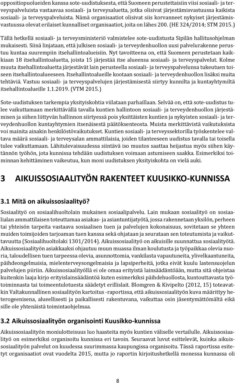 ) Tällä hetkellä sosiaali- ja terveysministeriö valmistelee sote-uudistusta Sipilän hallitusohjelman mukaisesti.