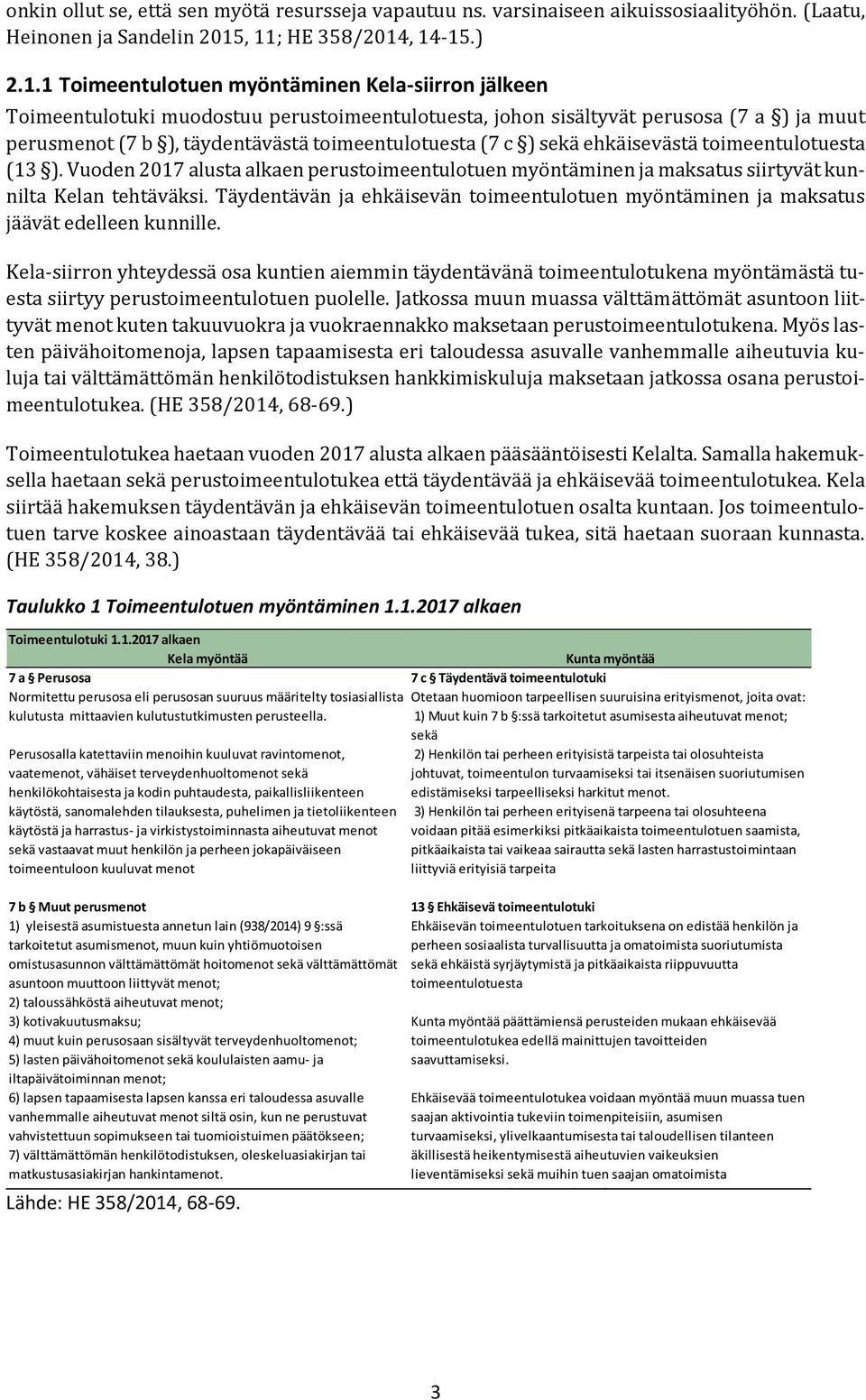täydentävästä toimeentulotuesta (7 c ) sekä ehkäisevästä toimeentulotuesta (13 ). Vuoden 2017 alusta alkaen perustoimeentulotuen myöntäminen ja maksatus siirtyvät kunnilta Kelan tehtäväksi.