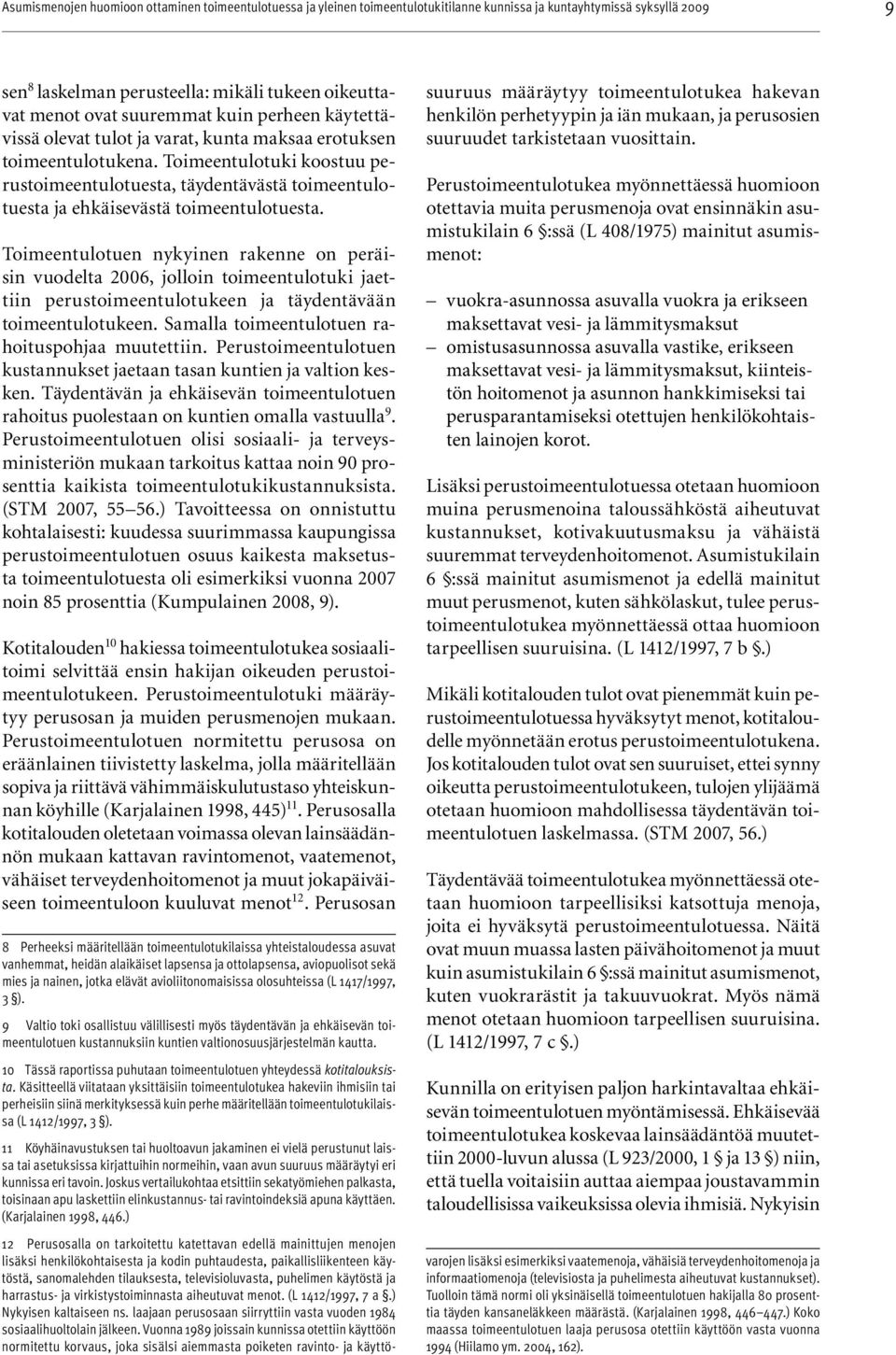 Toimeentulotuen nykyinen rakenne on peräisin vuodelta 2006, jolloin toimeentulotuki jaettiin perustoimeentulotukeen ja täydentävään toimeentulotukeen.