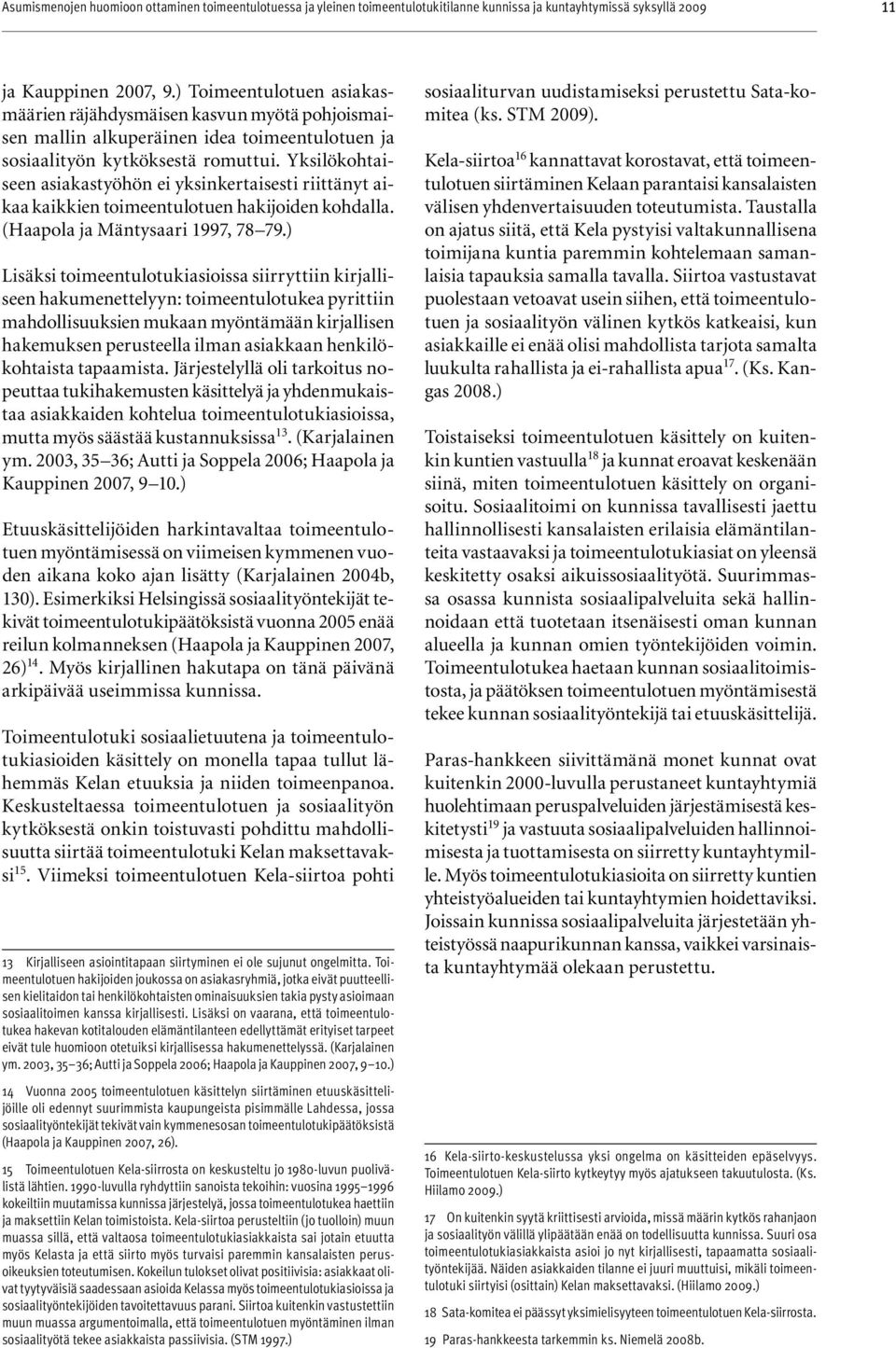 ) Lisäksi toimeentulotukiasioissa siirryttiin kirjalliseen hakumenettelyyn: toimeentulotukea pyrittiin mahdollisuuksien mukaan myöntämään kirjallisen hakemuksen perusteella ilman asiakkaan