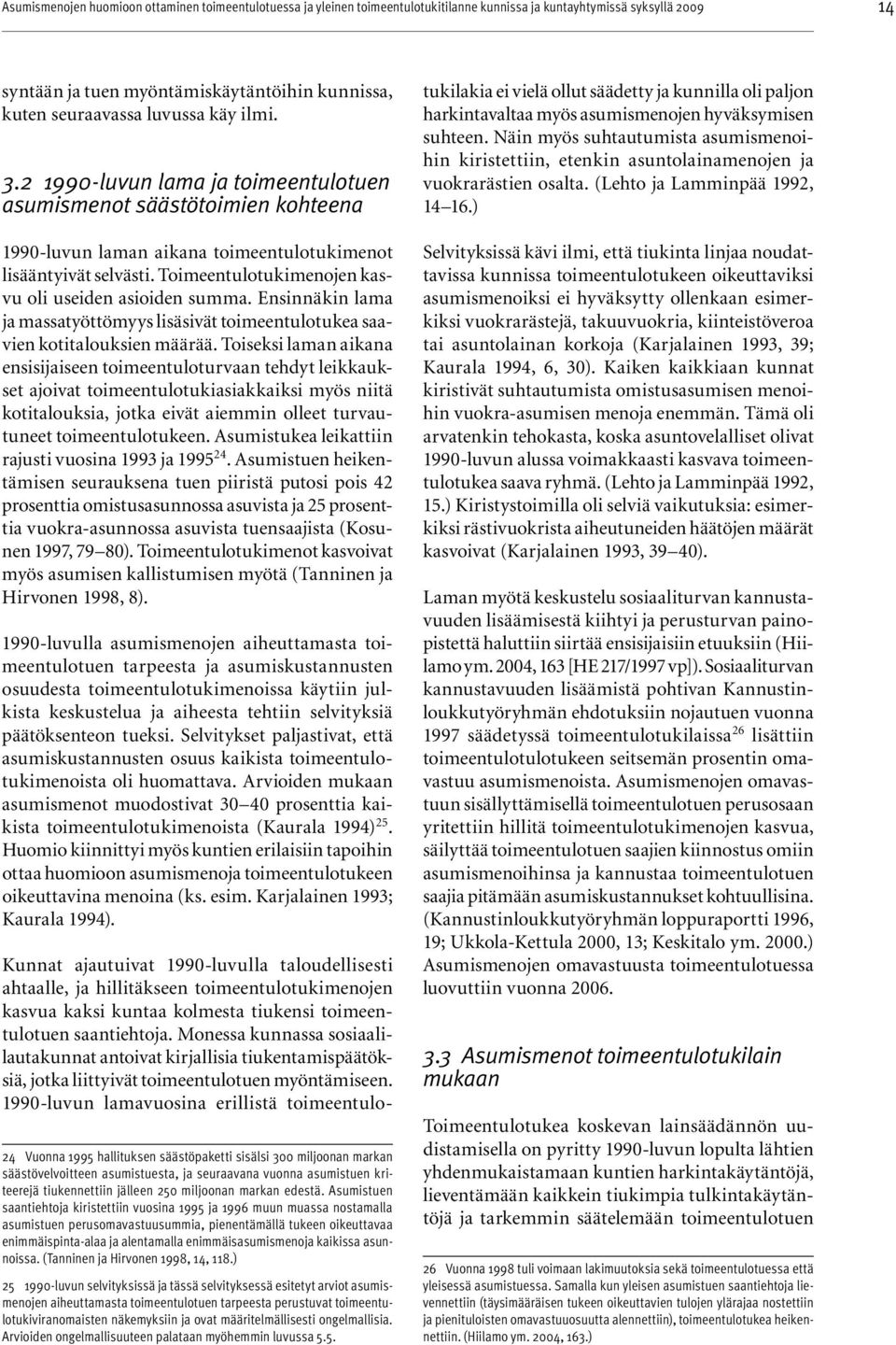 Ensinnäkin lama ja massatyöttömyys lisäsivät toimeentulotukea saavien kotitalouksien määrää.