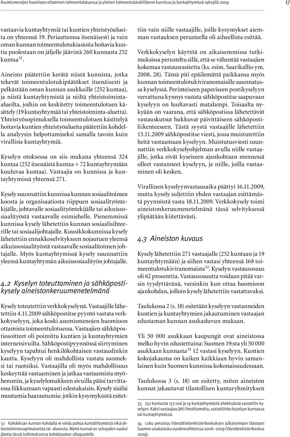 Aineisto päätettiin kerätä niistä kunnista, jotka tekevät toimeentulotukipäätökset itsenäisesti ja pelkästään oman kunnan asukkaille (252 kuntaa), ja niistä kuntayhtymistä ja niiltä