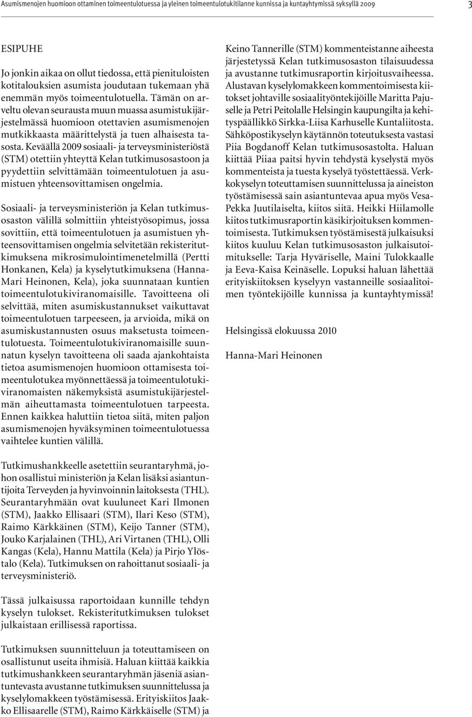 Keväällä 2009 sosiaali- ja terveysministeriöstä (STM) otettiin yhteyttä Kelan tutkimusosastoon ja pyydettiin selvittämään toimeentulotuen ja asumistuen yhteensovittamisen ongelmia.