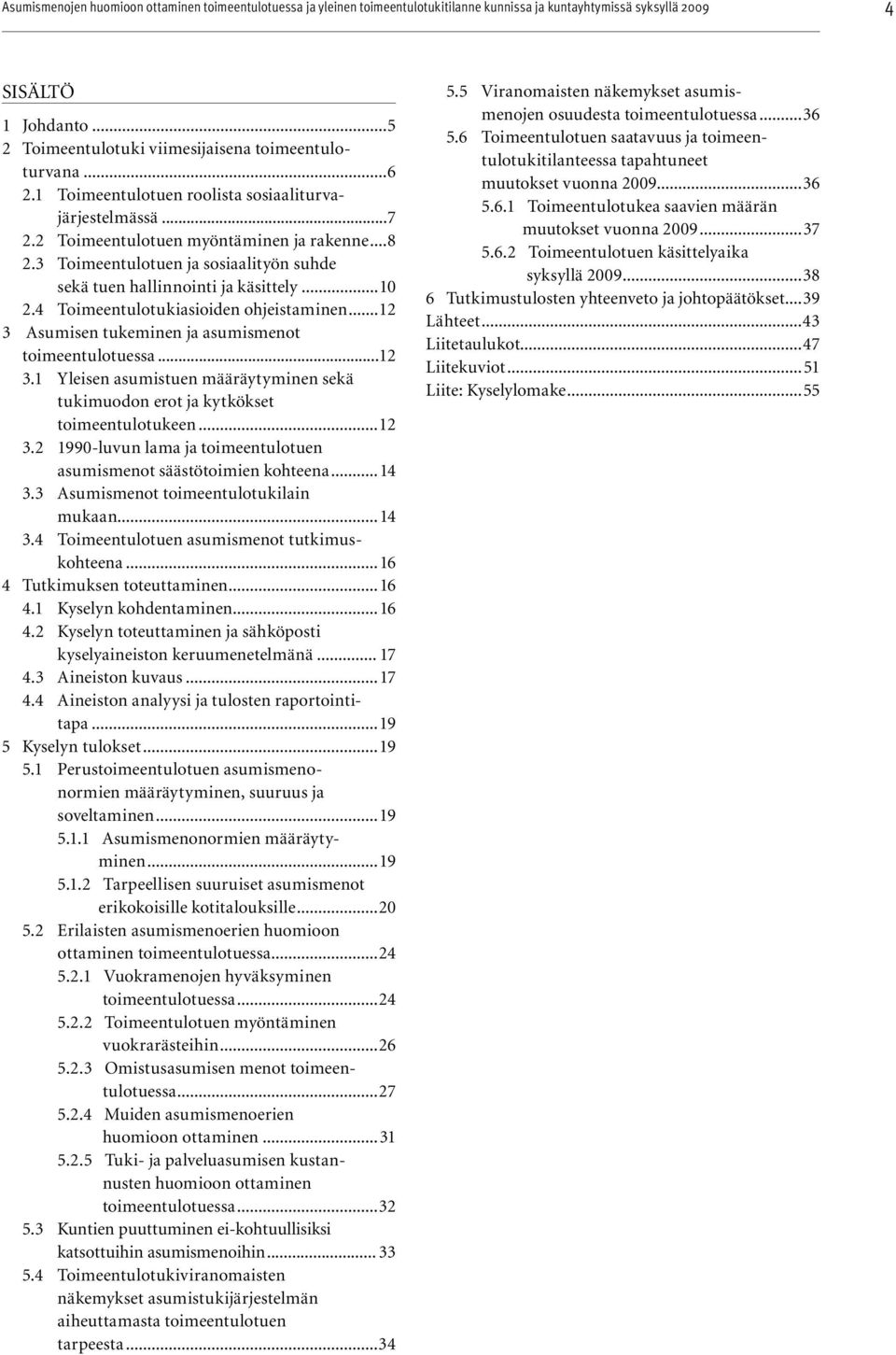 Asumisen tukeminen ja asumismenot toimeentulotuessa...12 3.1 Yleisen asumistuen määräytyminen sekä tukimuodon erot ja kytkökset toimeentulotukeen...12 3.2 1990-luvun lama ja toimeentulotuen asumismenot säästötoimien kohteena.