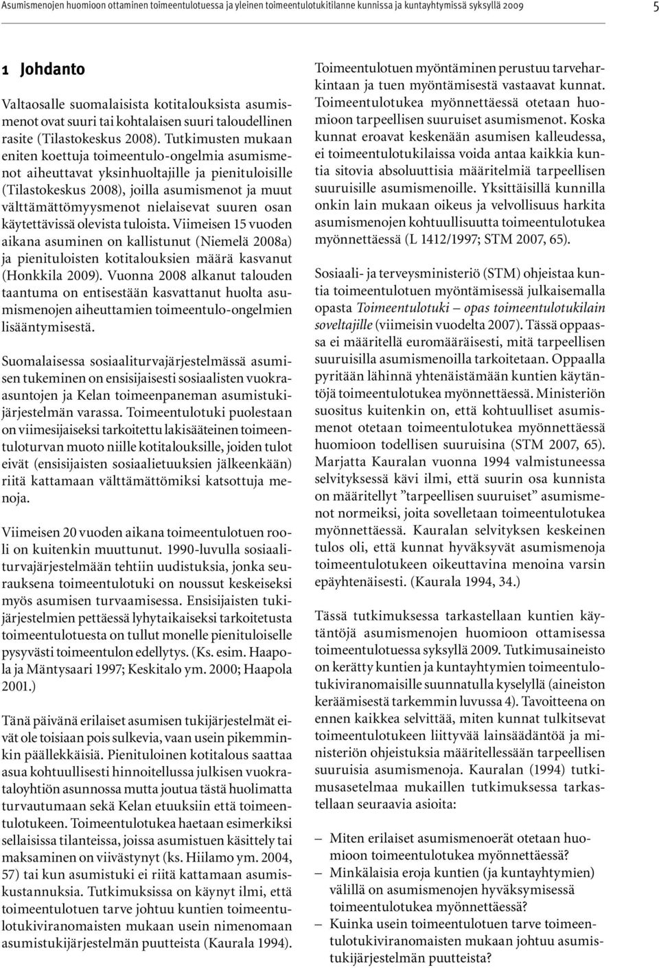suuren osan käytettävissä olevista tuloista. Viimeisen 15 vuoden aikana asuminen on kallistunut (Niemelä 2008a) ja pienituloisten kotitalouksien määrä kasvanut (Honkkila 2009).