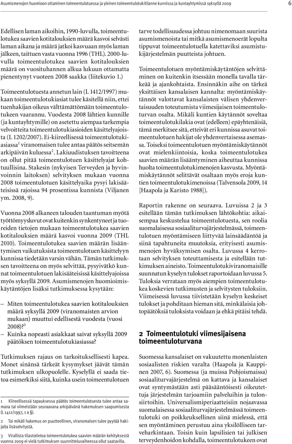 ) Toimeentulotuesta annetun lain (L 1412/1997) mukaan toimeentulotukiasiat tulee käsitellä niin, ettei tuenhakijan oikeus välttämättömään toimeentulotukeen vaarannu.