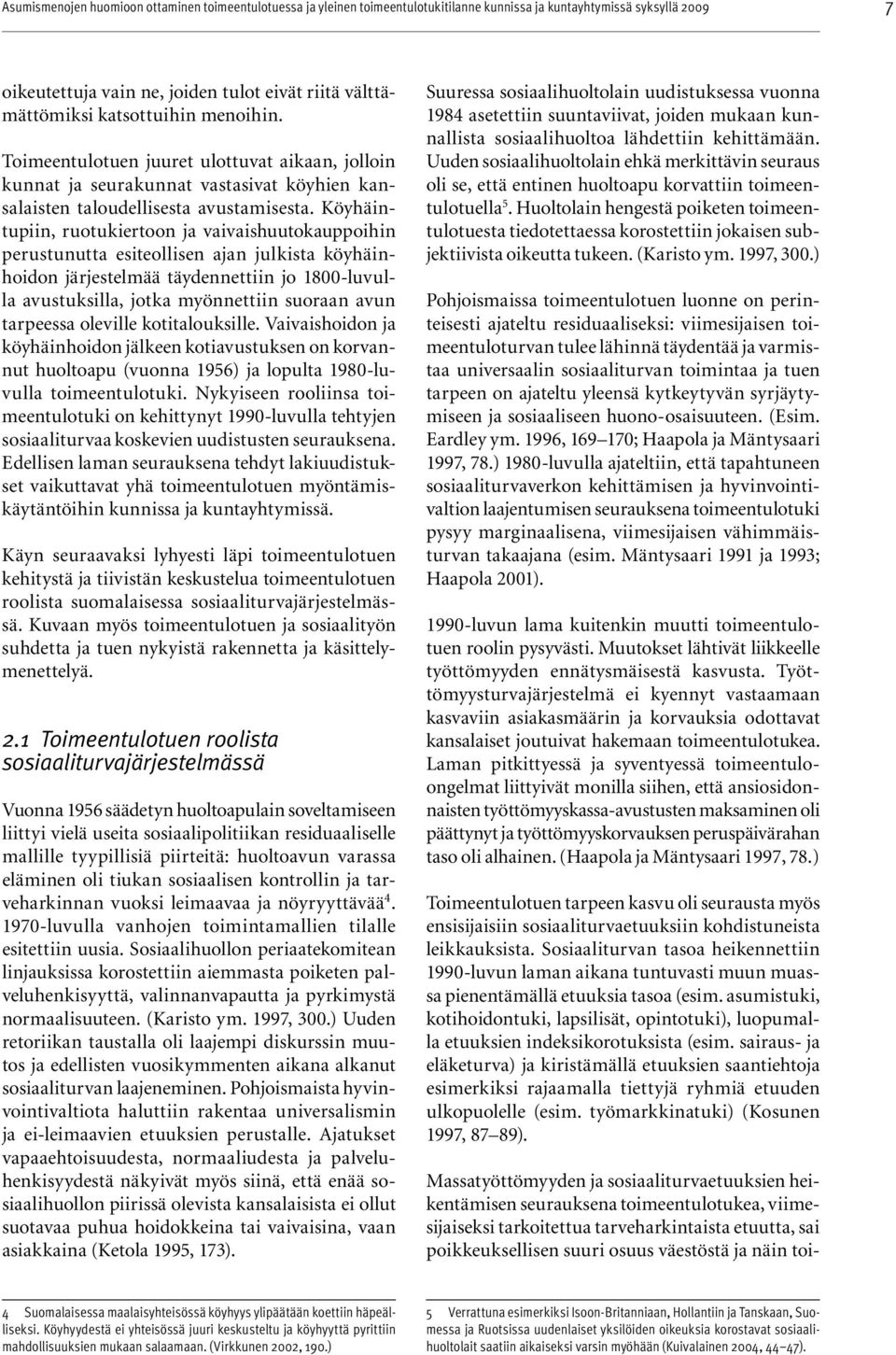 Köyhäintupiin, ruotukiertoon ja vaivaishuutokauppoihin perustunutta esiteollisen ajan julkista köyhäinhoidon järjestelmää täydennettiin jo 1800-luvulla avustuksilla, jotka myönnettiin suoraan avun