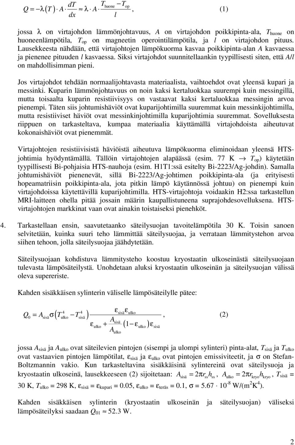 Siksi virtajohdot suunnitellaankin tyypillisesti siten, että A/l on mahdollisimman pieni. Jos virtajohdot tehdään normaalijohtavasta materiaalista, vaihtoehdot ovat yleensä kupari ja messinki.