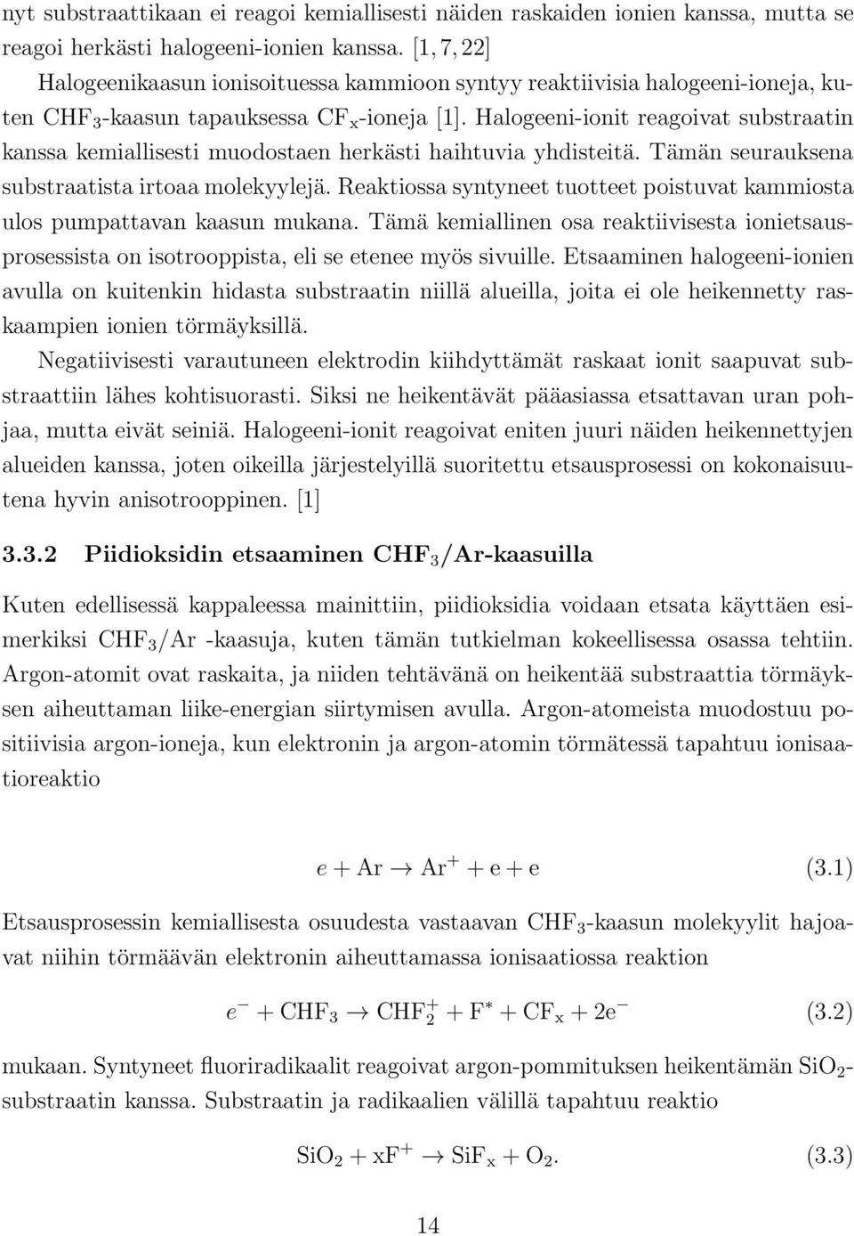 Halogeeni-ionit reagoivat substraatin kanssa kemiallisesti muodostaen herkästi haihtuvia yhdisteitä. Tämän seurauksena substraatista irtoaa molekyylejä.