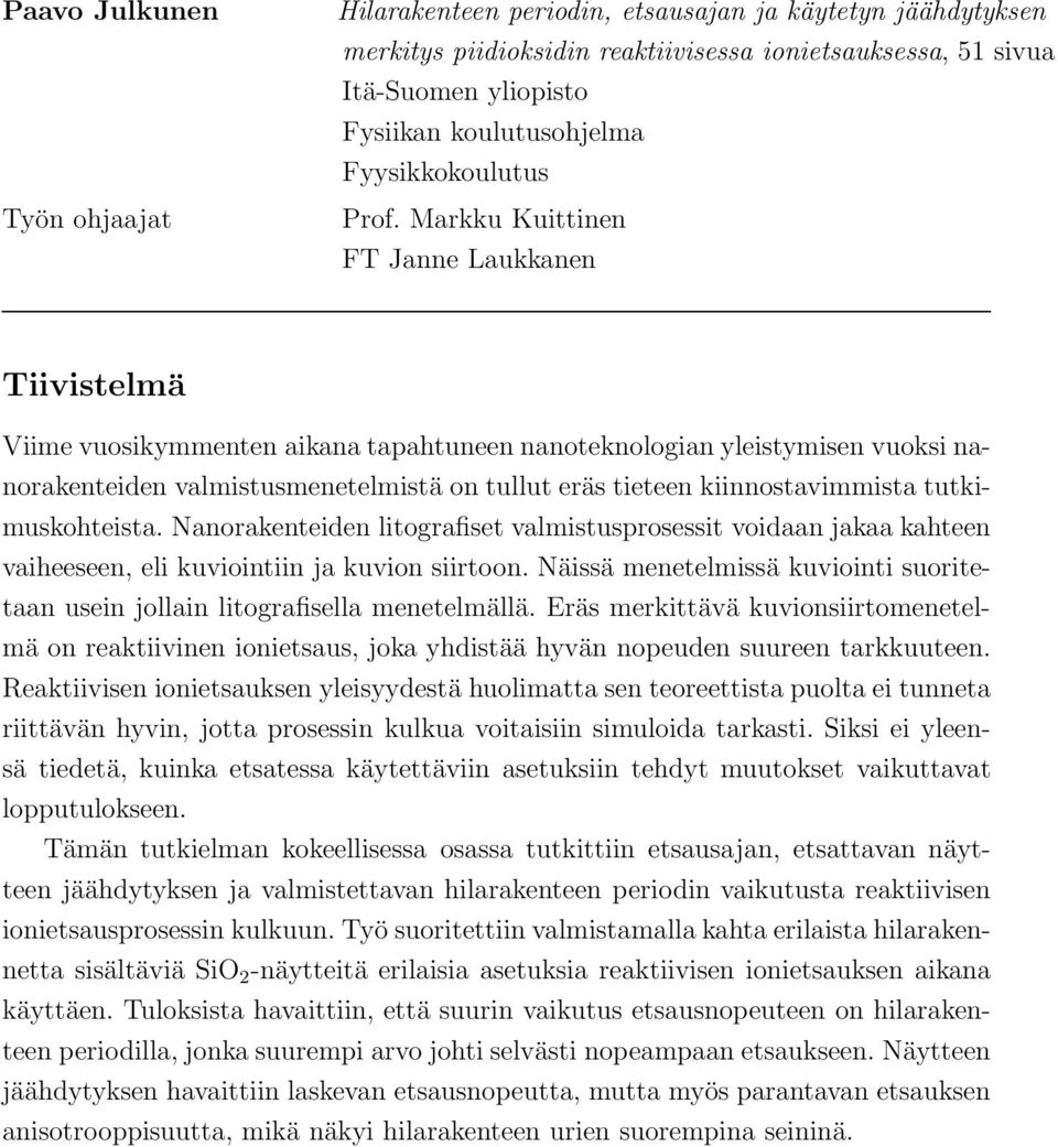 Markku Kuittinen FT Janne Laukkanen Tiivistelmä Viime vuosikymmenten aikana tapahtuneen nanoteknologian yleistymisen vuoksi nanorakenteiden valmistusmenetelmistä on tullut eräs tieteen