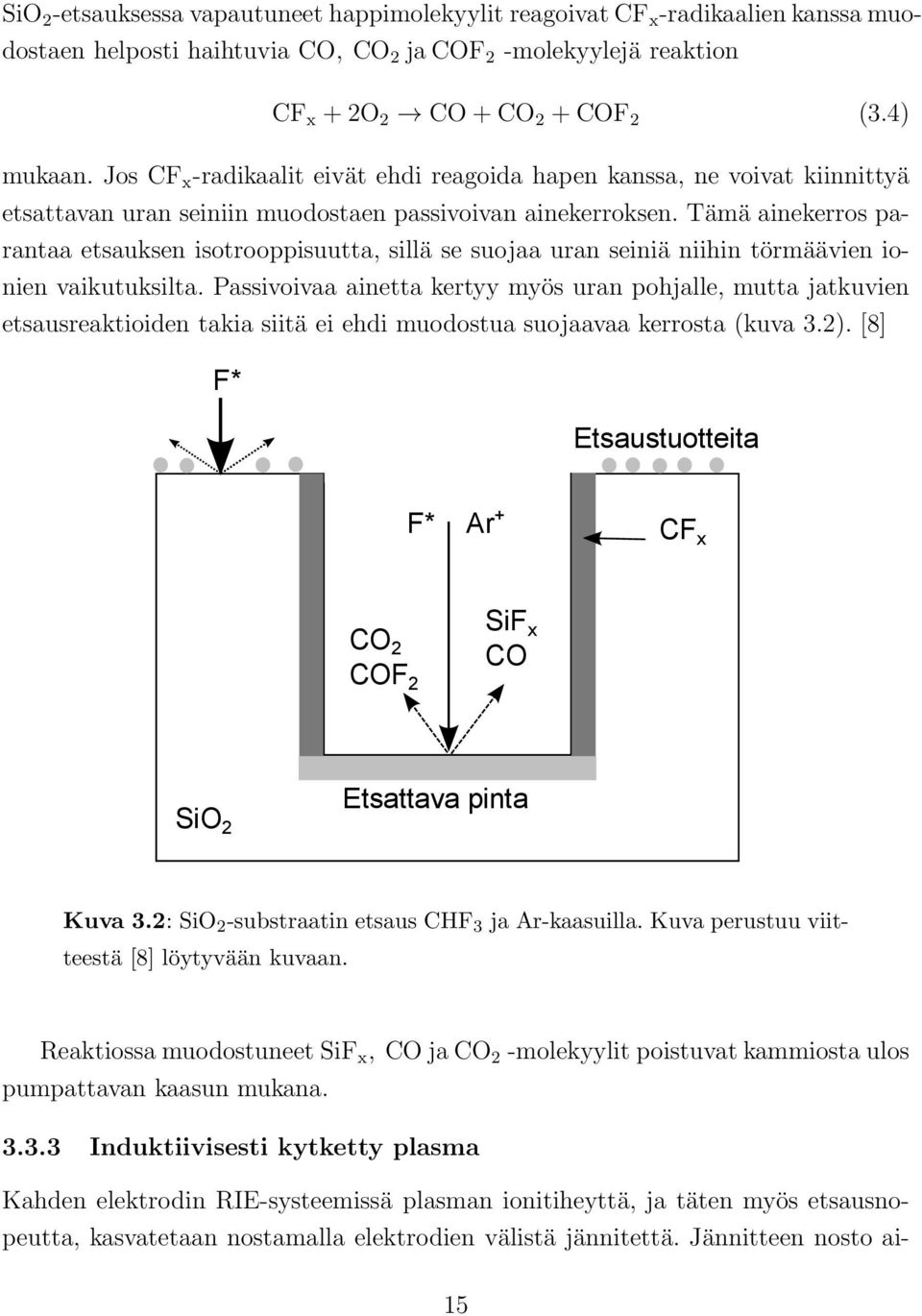 Tämä ainekerros parantaa etsauksen isotrooppisuutta, sillä se suojaa uran seiniä niihin törmäävien ionien vaikutuksilta.