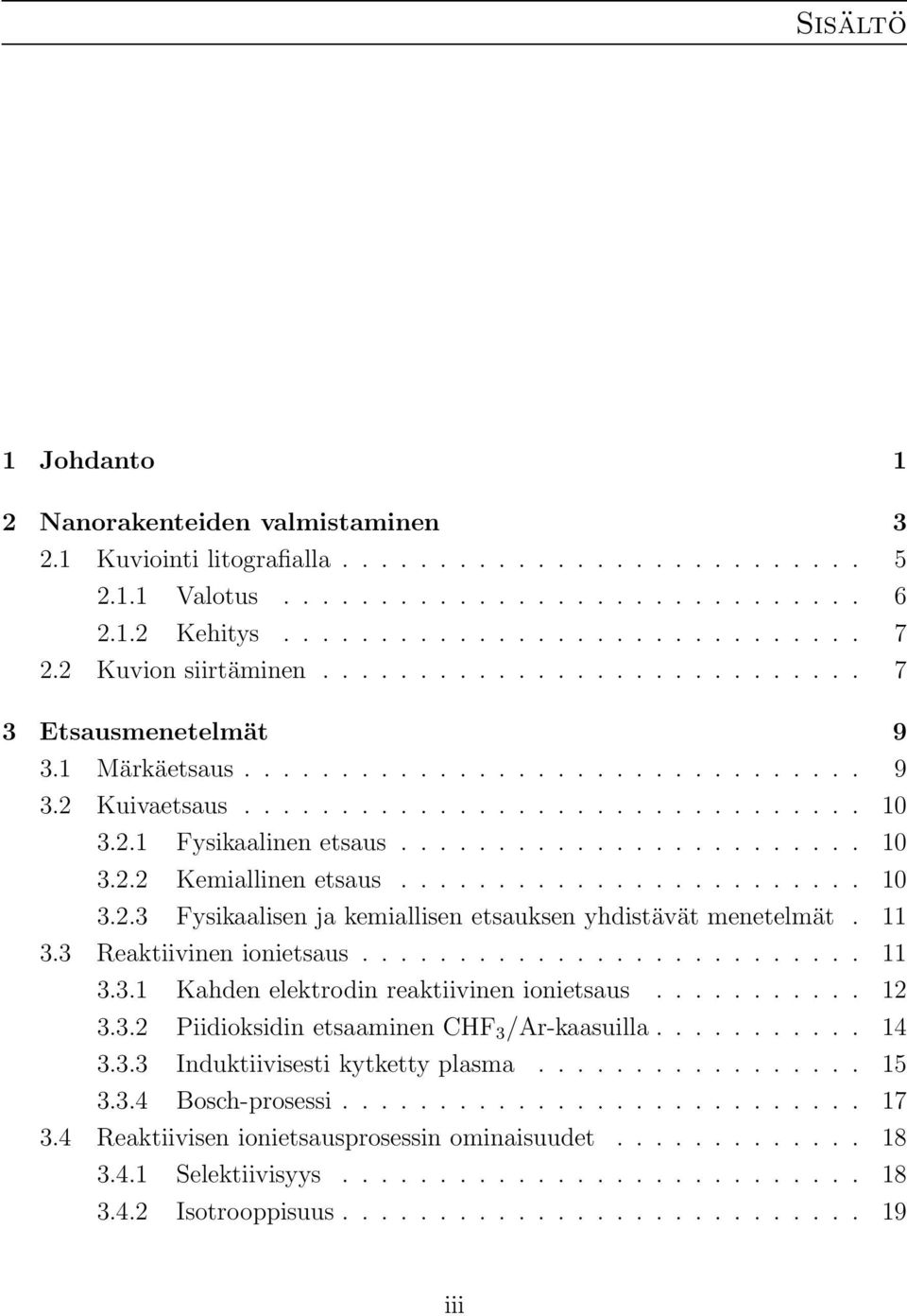 ....................... 10 3.2.2 Kemiallinen etsaus........................ 10 3.2.3 Fysikaalisen ja kemiallisen etsauksen yhdistävät menetelmät. 11 3.3 Reaktiivinen ionietsaus.......................... 11 3.3.1 Kahden elektrodin reaktiivinen ionietsaus.
