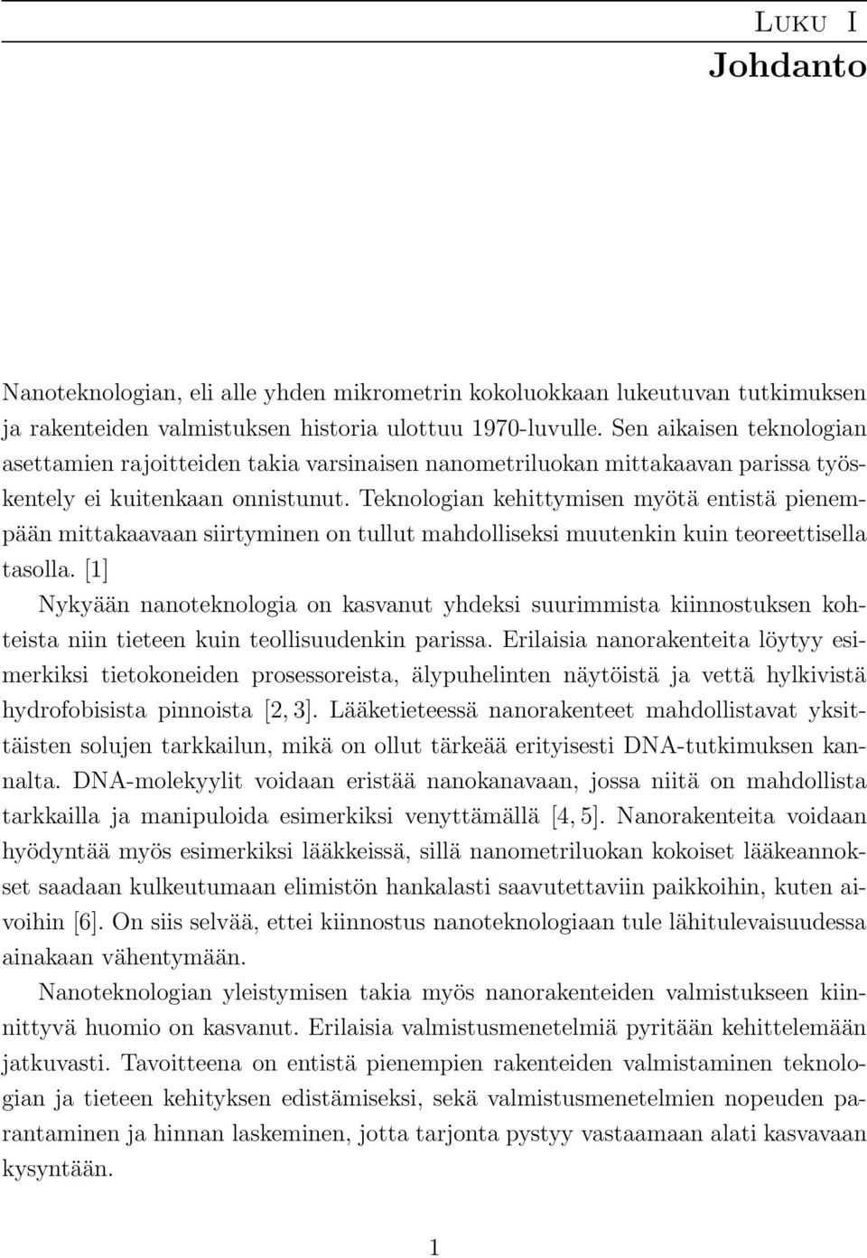 Teknologian kehittymisen myötä entistä pienempään mittakaavaan siirtyminen on tullut mahdolliseksi muutenkin kuin teoreettisella tasolla.