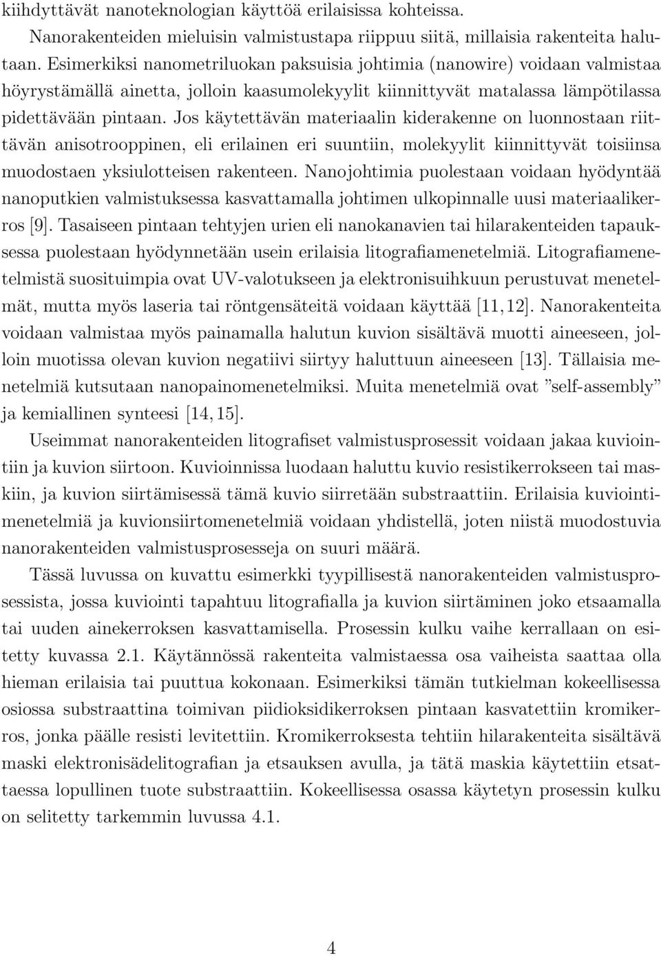 Jos käytettävän materiaalin kiderakenne on luonnostaan riittävän anisotrooppinen, eli erilainen eri suuntiin, molekyylit kiinnittyvät toisiinsa muodostaen yksiulotteisen rakenteen.