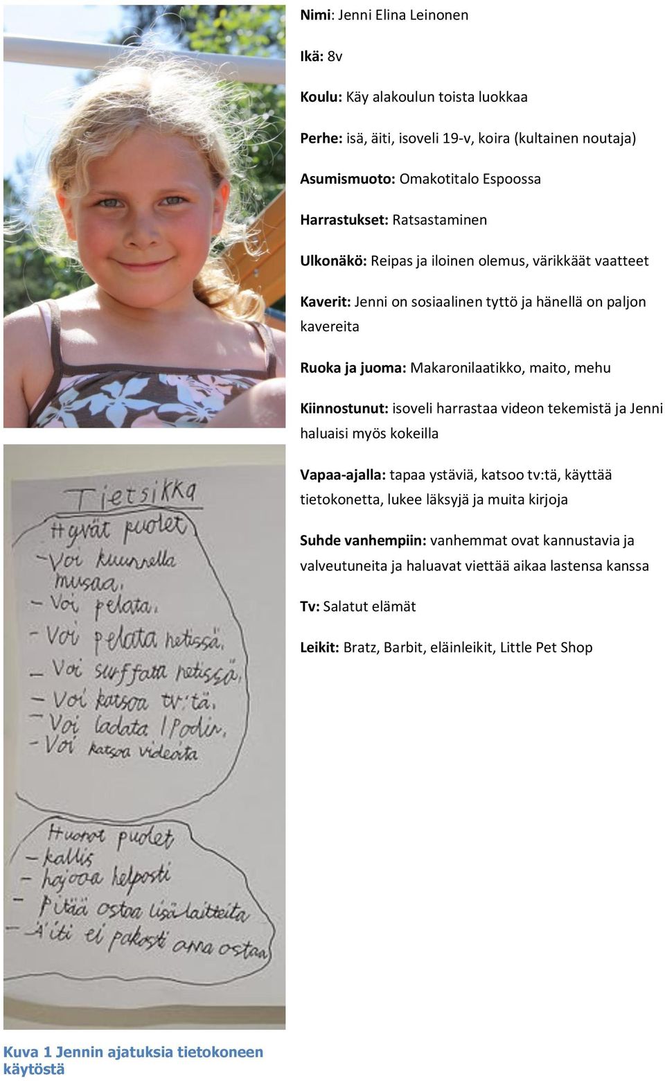 Kiinnostunut: isoveli harrastaa videon tekemistä ja Jenni haluaisi myös kokeilla Vapaa-ajalla: tapaa ystäviä, katsoo tv:tä, käyttää tietokonetta, lukee läksyjä ja muita kirjoja Suhde