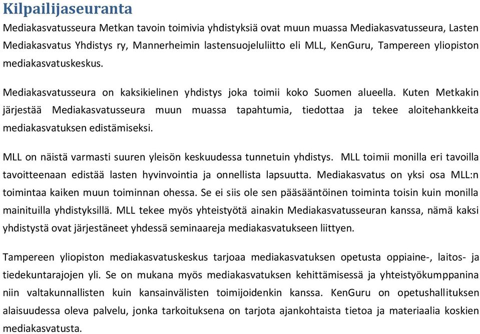 Kuten Metkakin järjestää Mediakasvatusseura muun muassa tapahtumia, tiedottaa ja tekee aloitehankkeita mediakasvatuksen edistämiseksi.