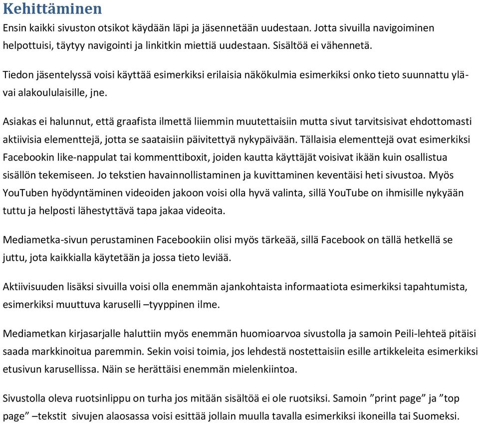 Asiakas ei halunnut, että graafista ilmettä liiemmin muutettaisiin mutta sivut tarvitsisivat ehdottomasti aktiivisia elementtejä, jotta se saataisiin päivitettyä nykypäivään.