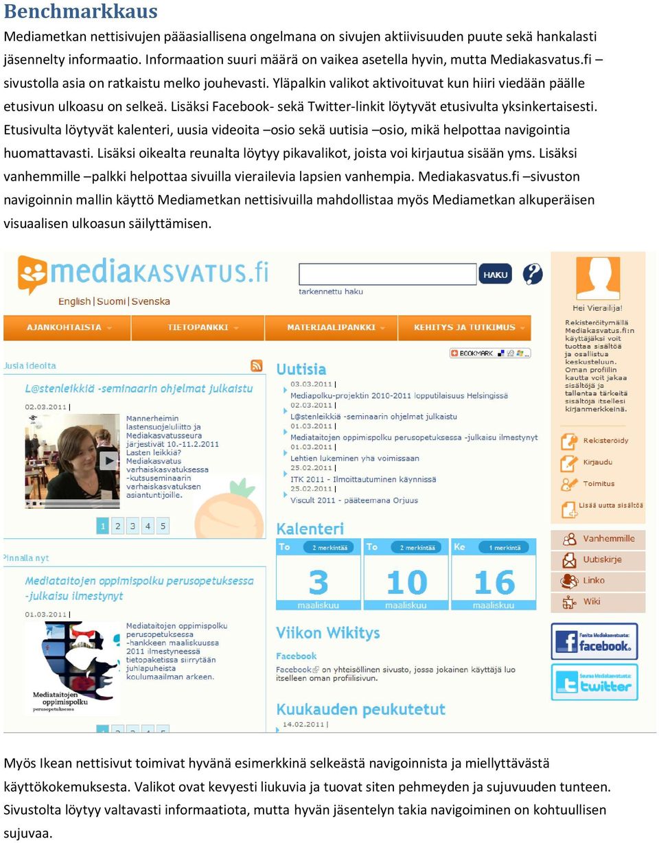 Yläpalkin valikot aktivoituvat kun hiiri viedään päälle etusivun ulkoasu on selkeä. Lisäksi Facebook- sekä Twitter-linkit löytyvät etusivulta yksinkertaisesti.