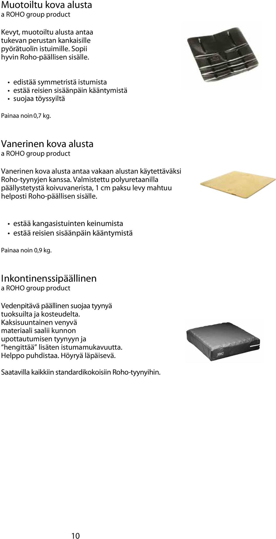 Vanerinen kova alusta Vanerinen kova alusta antaa vakaan alustan käytettäväksi Roho-tyynyjen kanssa.