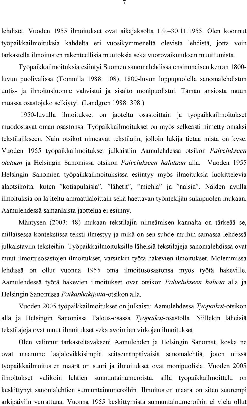 Olen koonnut työpaikkailmoituksia kahdelta eri vuosikymmeneltä olevista lehdistä, jotta voin tarkastella ilmoitusten rakenteellisia muutoksia sekä vuorovaikutuksen muuttumista.