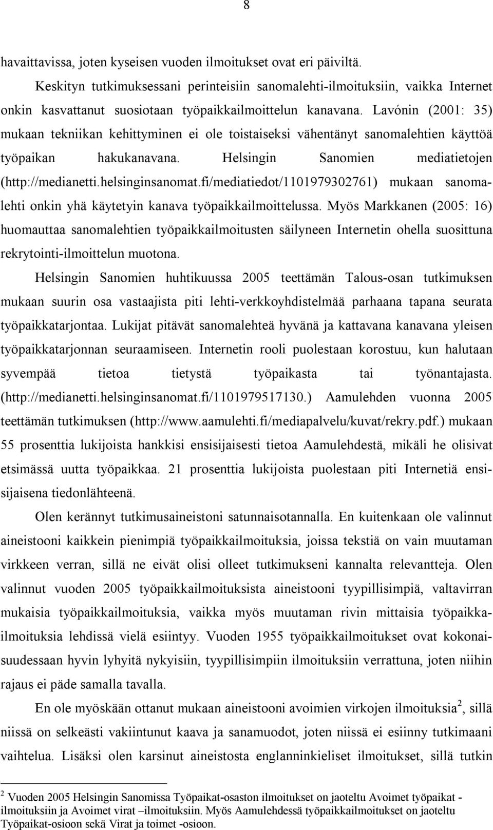 Lavónin (2001: 35) mukaan tekniikan kehittyminen ei ole toistaiseksi vähentänyt sanomalehtien käyttöä työpaikan hakukanavana. Helsingin Sanomien mediatietojen (http://medianetti.helsinginsanomat.