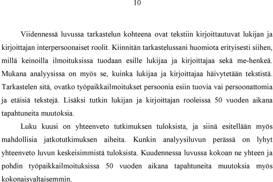 Mukana analyysissa on myös se, kuinka lukijaa ja kirjoittajaa häivytetään tekstistä. Tarkastelen sitä, ovatko työpaikkailmoitukset persoonia esiin tuovia vai persoonattomia ja etäisiä tekstejä.