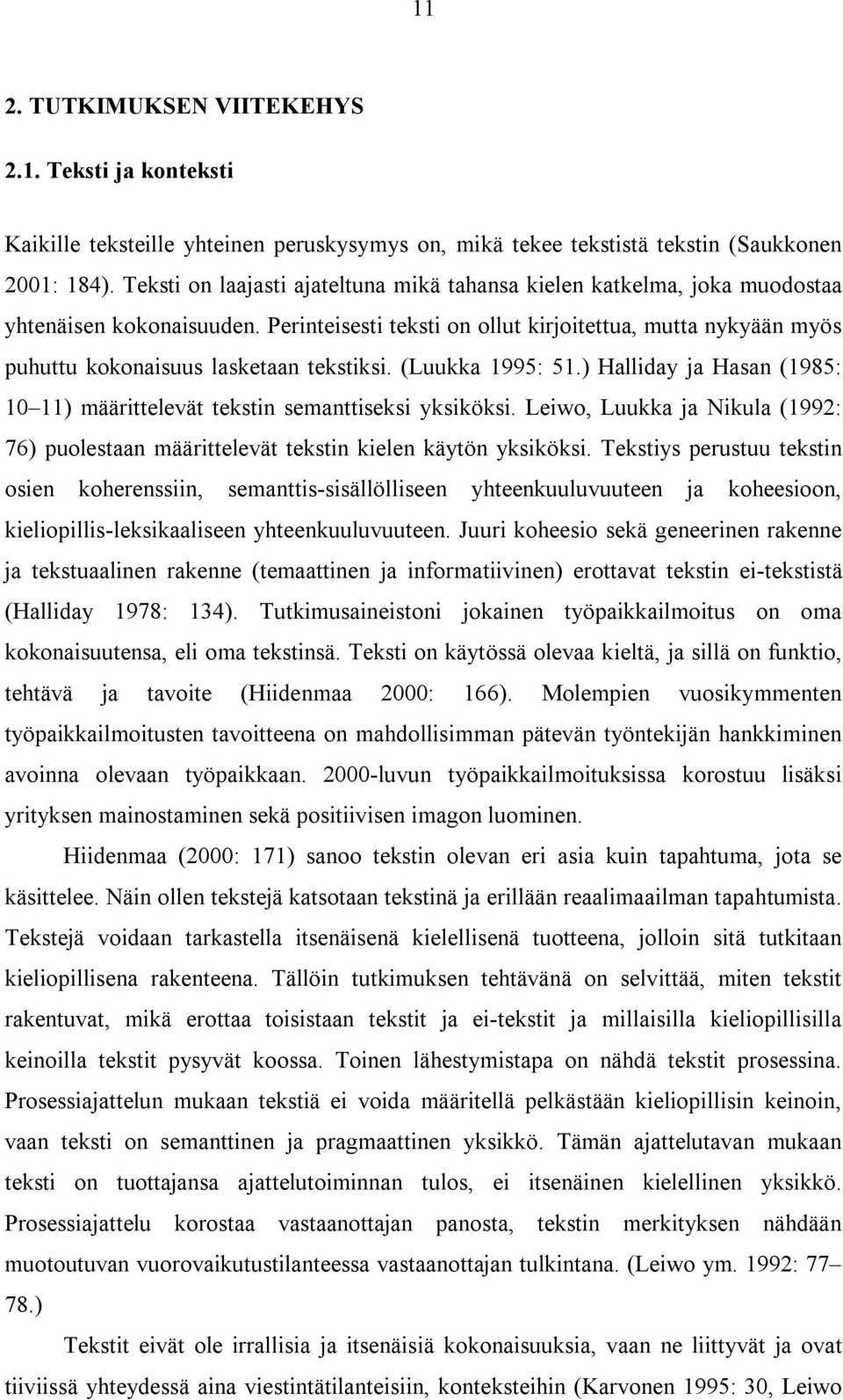 Perinteisesti teksti on ollut kirjoitettua, mutta nykyään myös puhuttu kokonaisuus lasketaan tekstiksi. (Luukka 1995: 51.