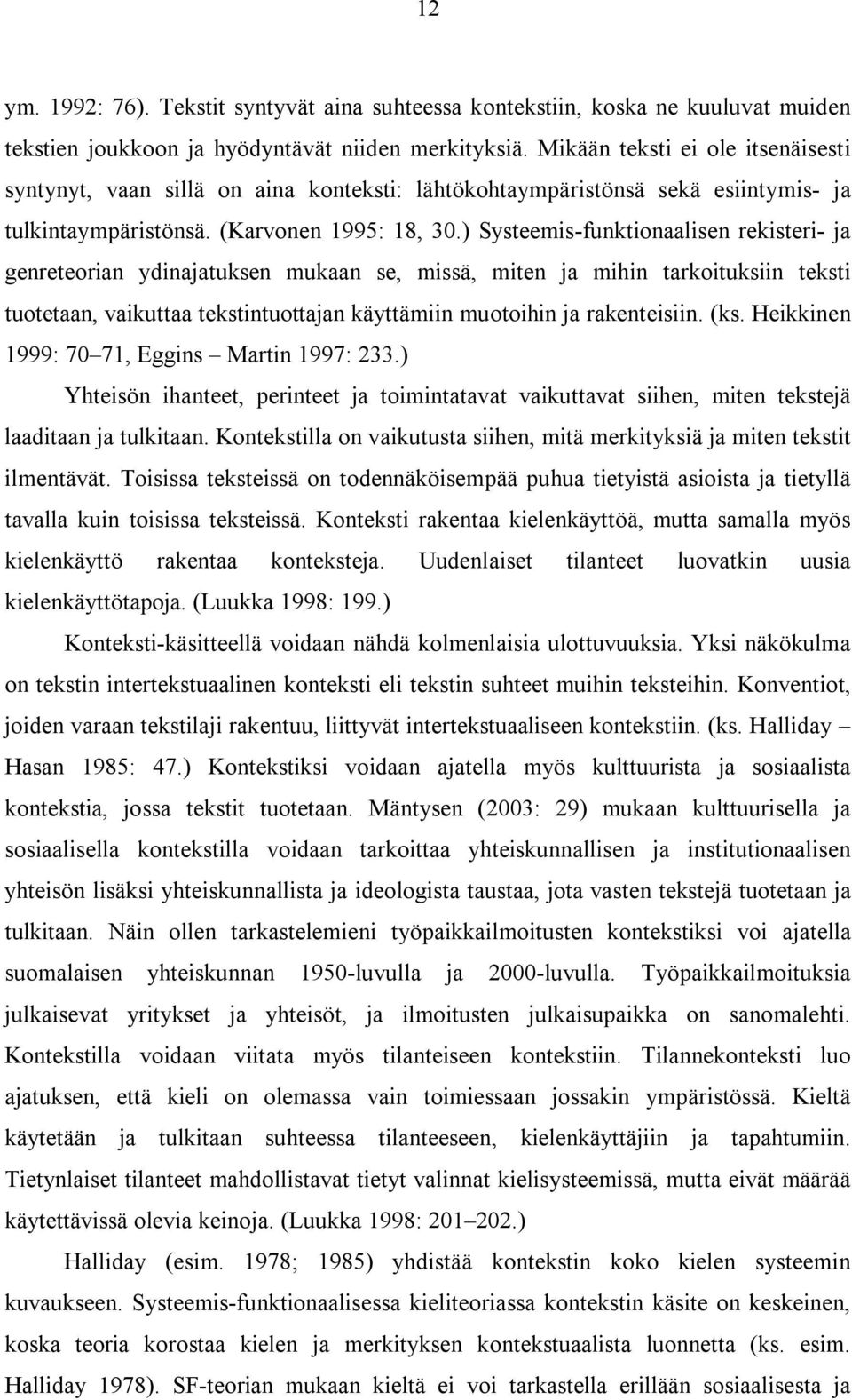 ) Systeemis-funktionaalisen rekisteri- ja genreteorian ydinajatuksen mukaan se, missä, miten ja mihin tarkoituksiin teksti tuotetaan, vaikuttaa tekstintuottajan käyttämiin muotoihin ja rakenteisiin.