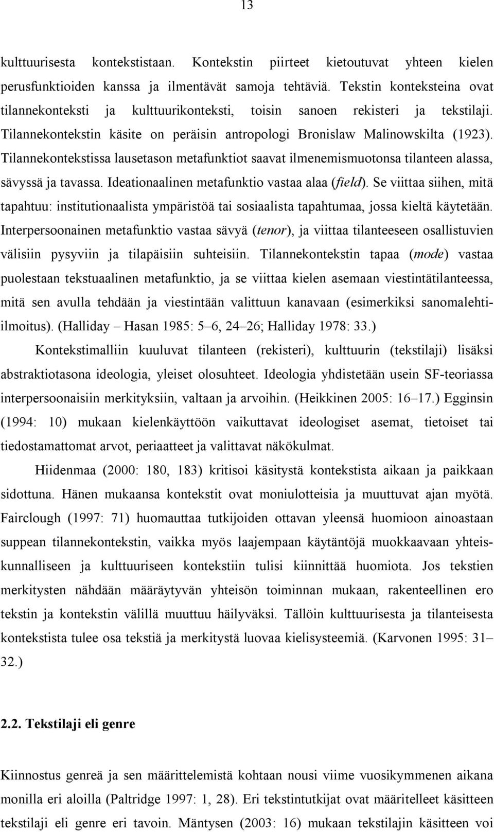 Tilannekontekstissa lausetason metafunktiot saavat ilmenemismuotonsa tilanteen alassa, sävyssä ja tavassa. Ideationaalinen metafunktio vastaa alaa (field).