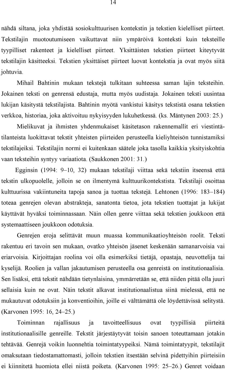 Tekstien yksittäiset piirteet luovat kontekstia ja ovat myös siitä johtuvia. Mihail Bahtinin mukaan tekstejä tulkitaan suhteessa saman lajin teksteihin.