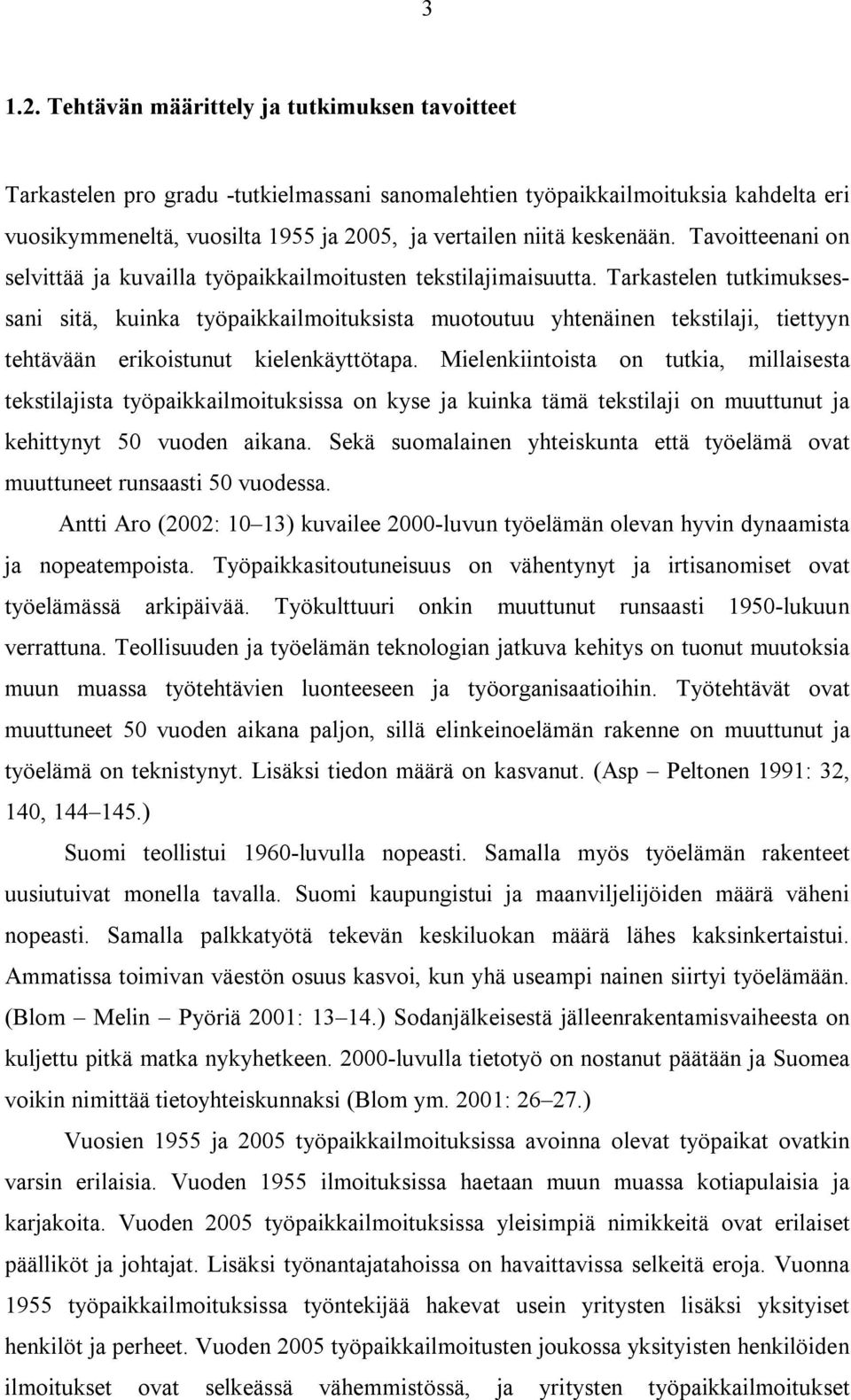 keskenään. Tavoitteenani on selvittää ja kuvailla työpaikkailmoitusten tekstilajimaisuutta.