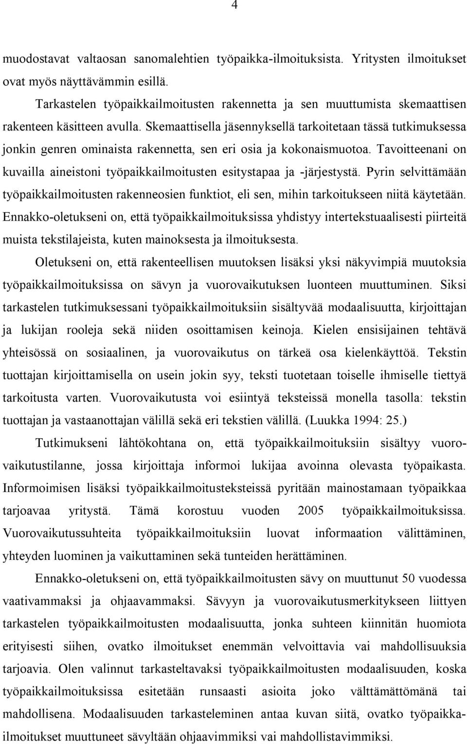 Skemaattisella jäsennyksellä tarkoitetaan tässä tutkimuksessa jonkin genren ominaista rakennetta, sen eri osia ja kokonaismuotoa.